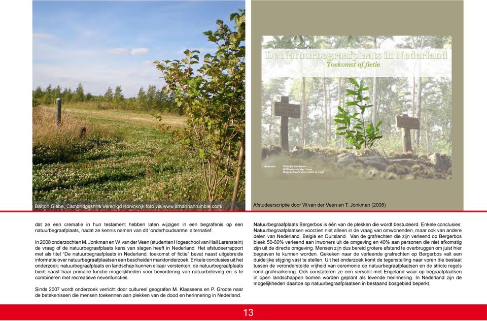 In 2008 onderzochten M. Jonkman en W. van der Veen (studenten Hogeschool van Hall Larenstein) de vraag of de natuurbegraafplaats kans van slagen heeft in Nederland.