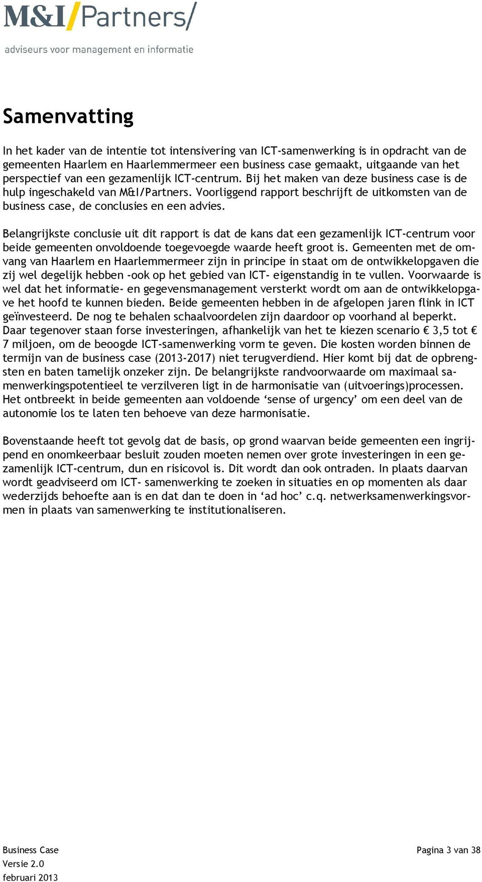 Voorliggend rapport beschrijft de uitkomsten van de business case, de conclusies en een advies.