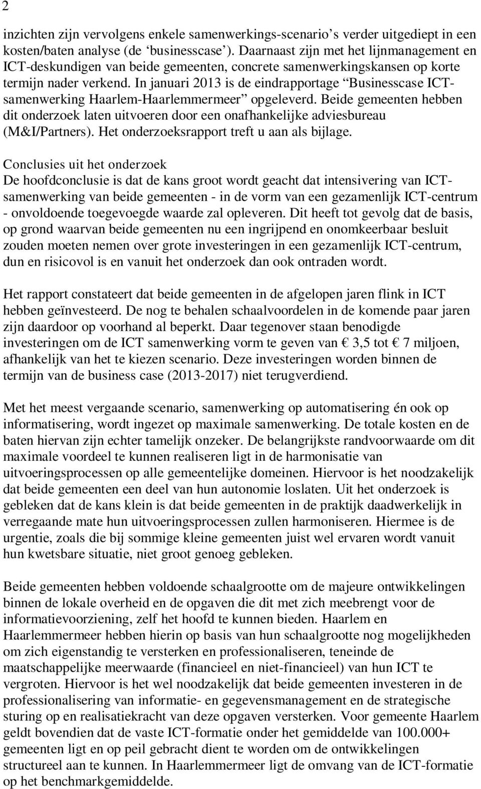 In januari 2013 is de eindrapportage Businesscase ICTsamenwerking Haarlem-Haarlemmermeer opgeleverd.