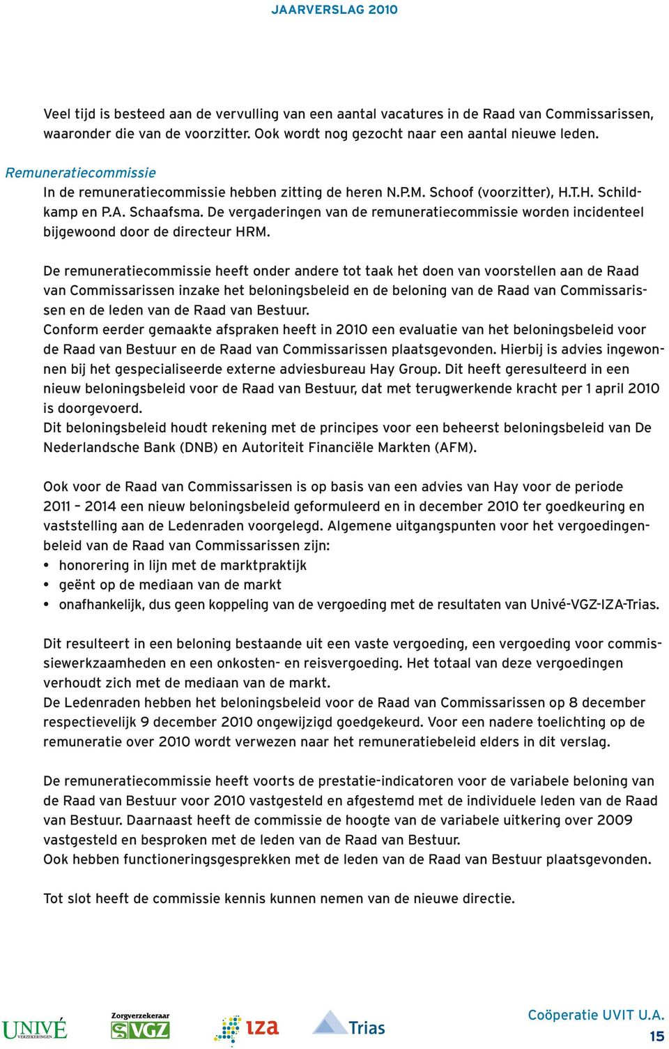 De vergaderingen van de remuneratiecommissie worden incidenteel bijgewoond door de directeur HRM.