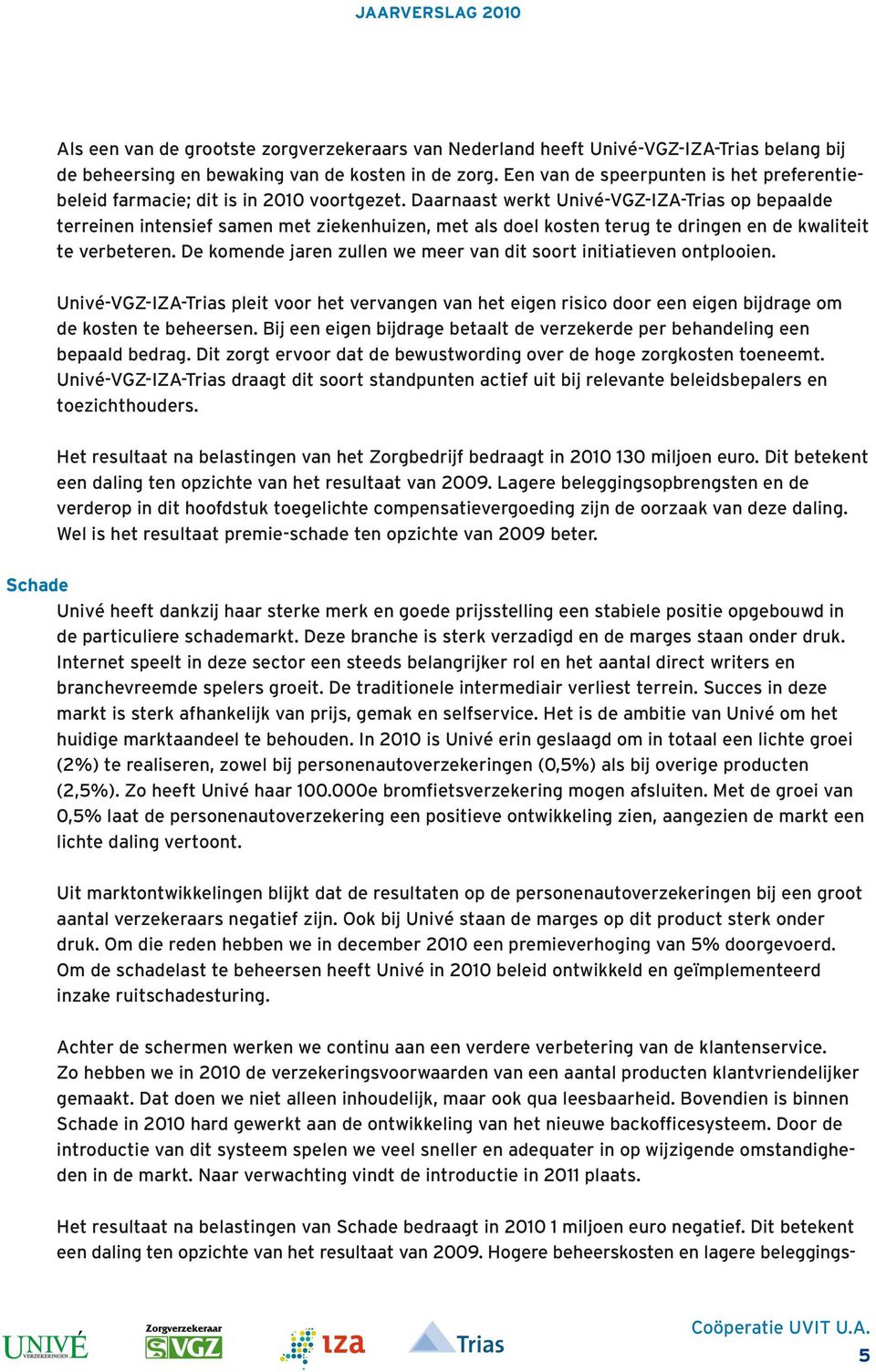 Daarnaast werkt Univé-VGZ-IZA-Trias op bepaalde terreinen intensief samen met ziekenhuizen, met als doel kosten terug te dringen en de kwaliteit te verbeteren.