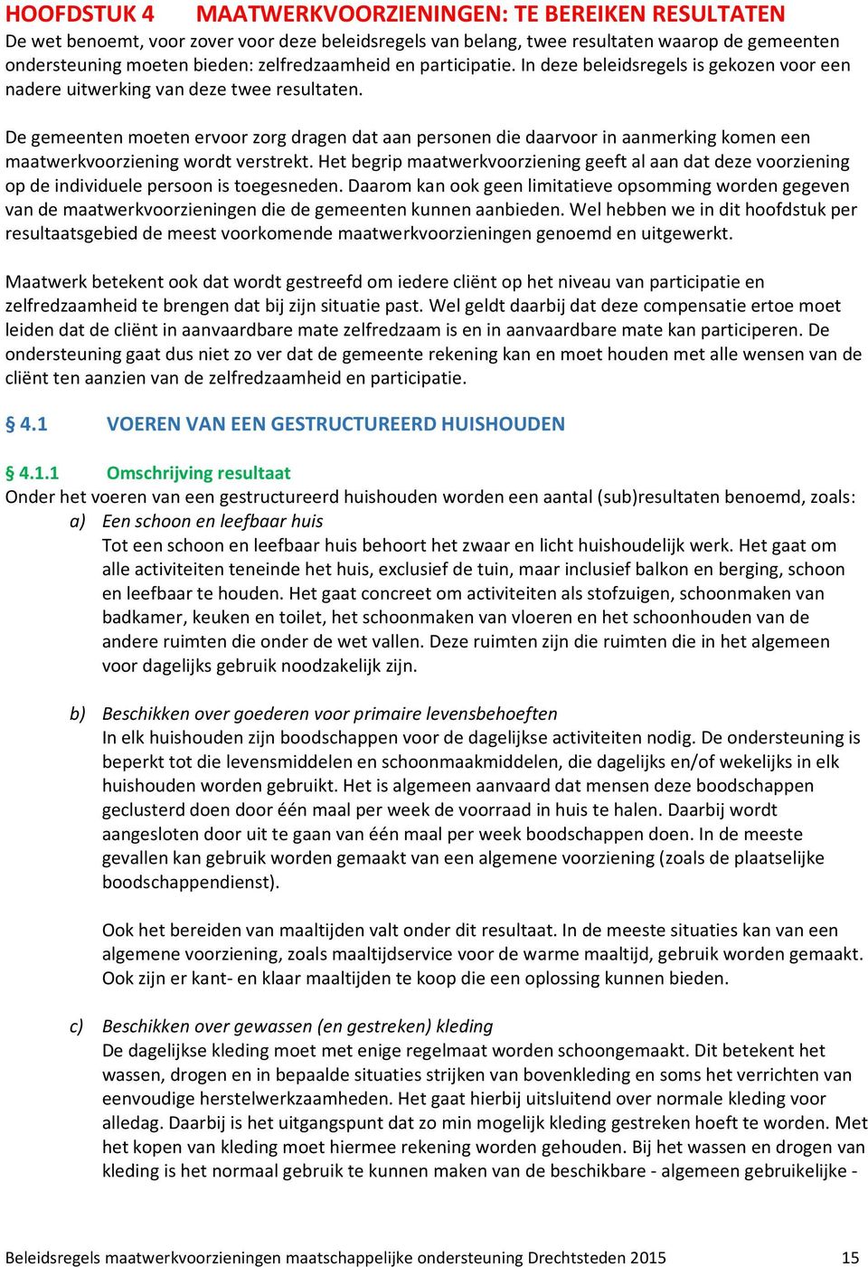 De gemeenten moeten ervoor zorg dragen dat aan personen die daarvoor in aanmerking komen een maatwerkvoorziening wordt verstrekt.