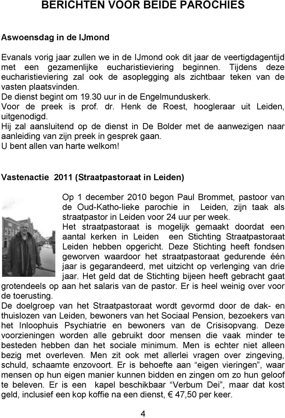 Henk de Roest, hoogleraar uit Leiden, uitgenodigd. Hij zal aansluitend op de dienst in De Bolder met de aanwezigen naar aanleiding van zijn preek in gesprek gaan. U bent allen van harte welkom!