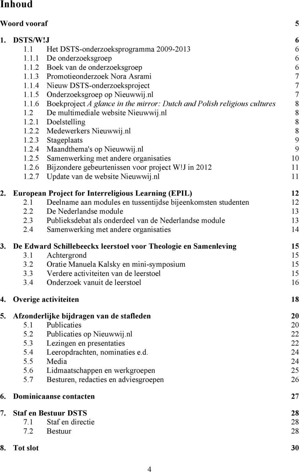 nl 8 1.2.3 Stageplaats 9 1.2.4 Maandthema's op Nieuwwij.nl 9 1.2.5 Samenwerking met andere organisaties 10 1.2.6 Bijzondere gebeurtenissen voor project W!J in 2012 11 1.2.7 Update van de website Nieuwwij.