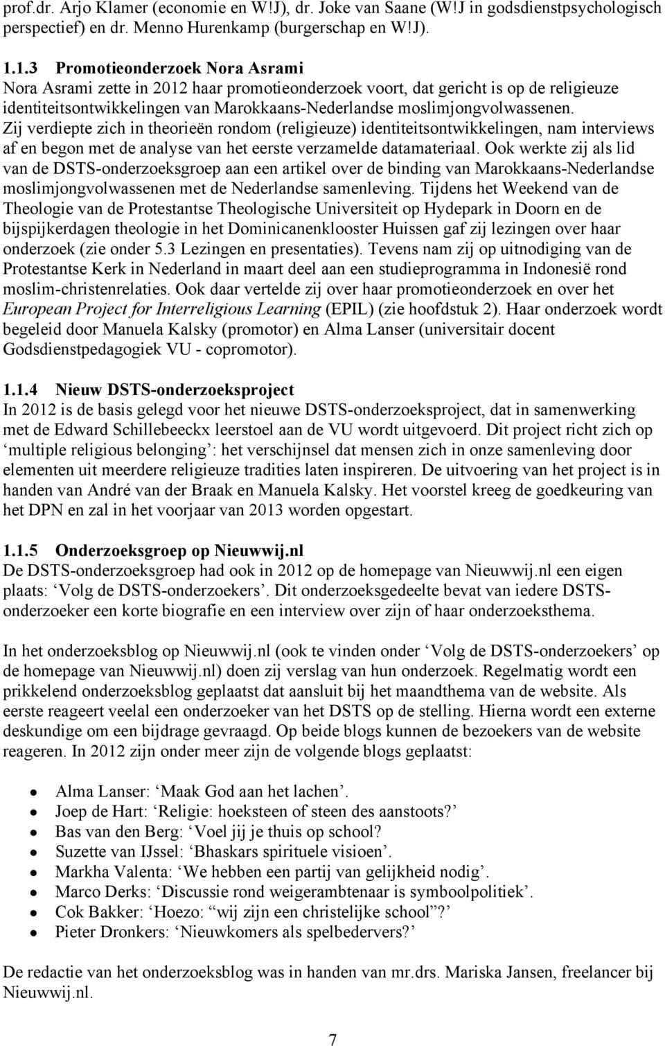 Zij verdiepte zich in theorieën rondom (religieuze) identiteitsontwikkelingen, nam interviews af en begon met de analyse van het eerste verzamelde datamateriaal.