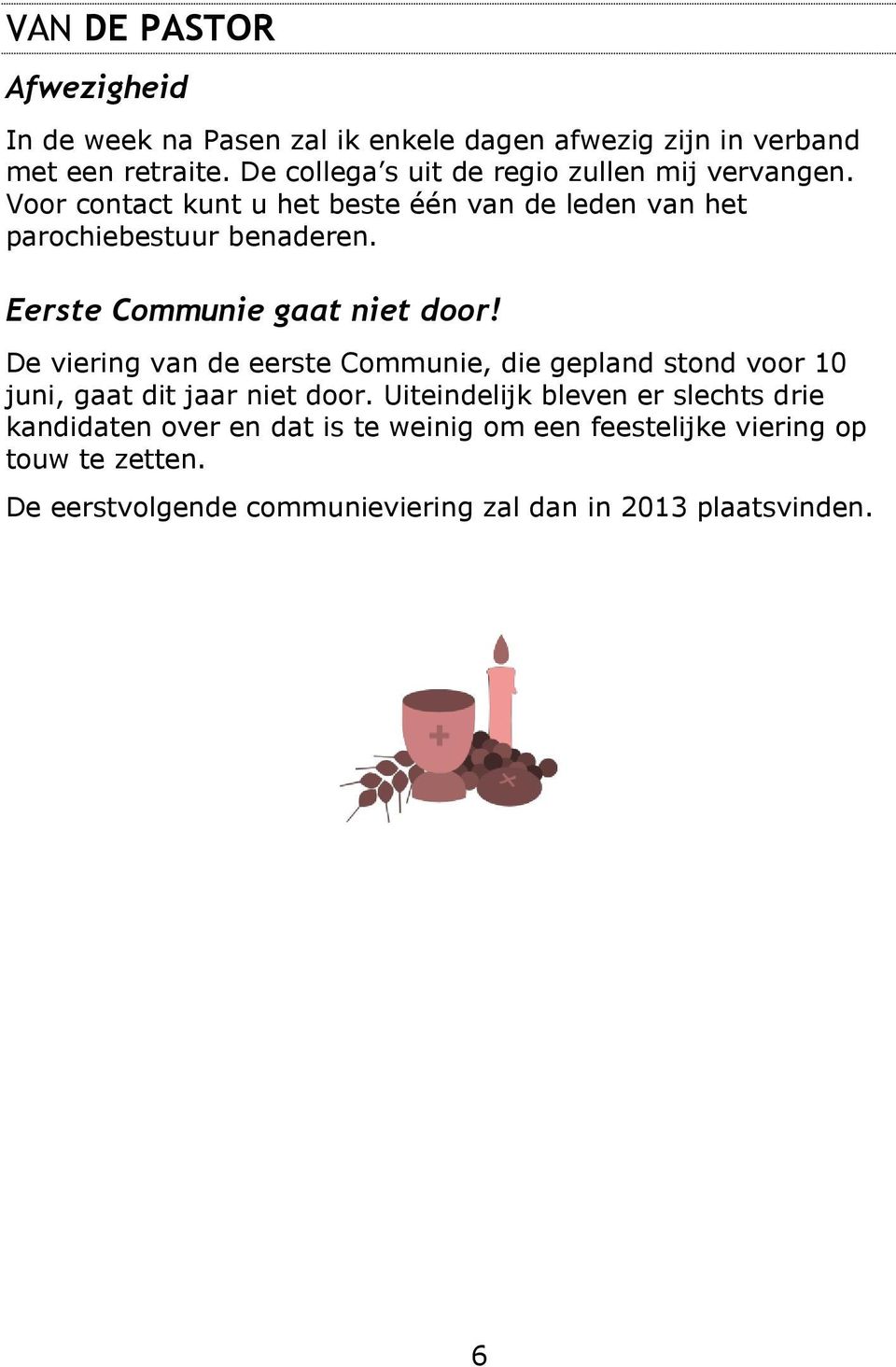 Eerste Communie gaat niet door! De viering van de eerste Communie, die gepland stond voor 10 juni, gaat dit jaar niet door.