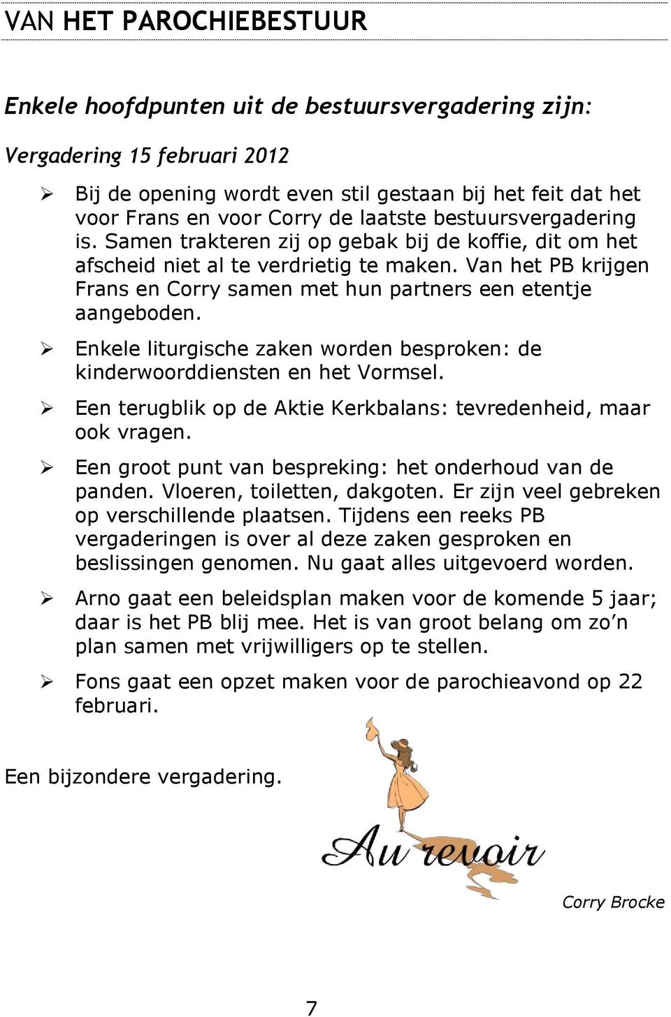 Van het PB krijgen Frans en Corry samen met hun partners een etentje aangeboden. Enkele liturgische zaken worden besproken: de kinderwoorddiensten en het Vormsel.