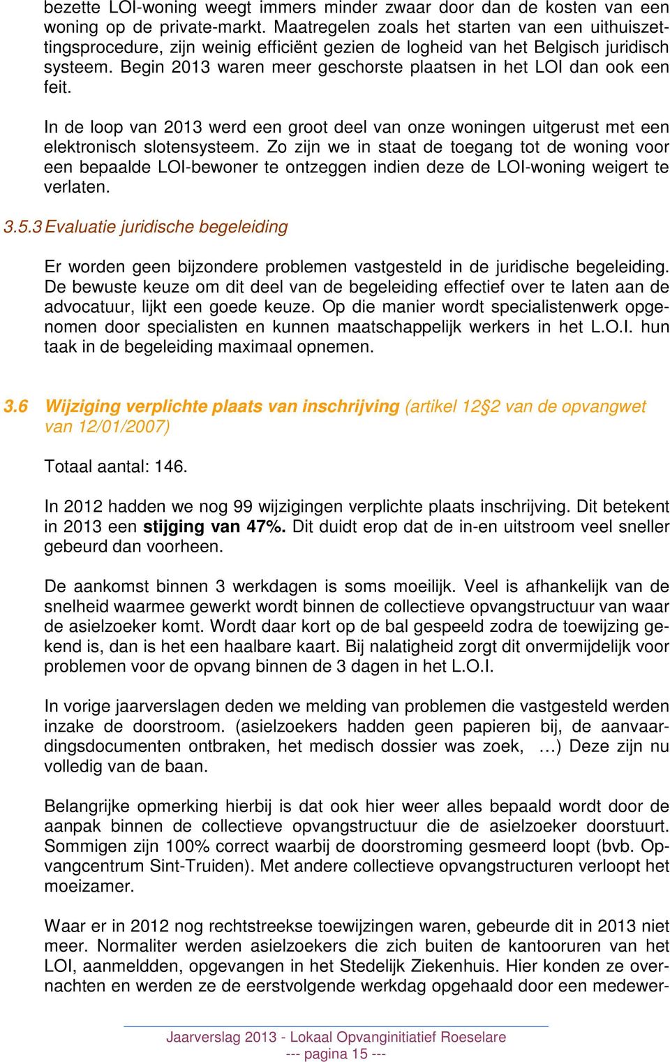 Begin 2013 waren meer geschorste plaatsen in het LOI dan ook een feit. In de loop van 2013 werd een groot deel van onze woningen uitgerust met een elektronisch slotensysteem.