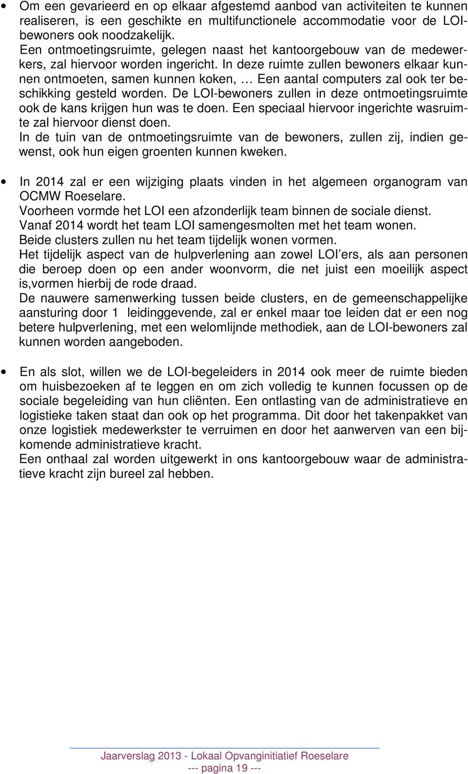 In deze ruimte zullen bewoners elkaar kunnen ontmoeten, samen kunnen koken, Een aantal computers zal ook ter beschikking gesteld worden.