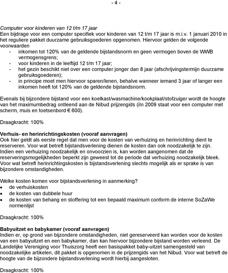 beschikt niet over een computer jonger dan 8 jaar (afschrijvingstermijn duurzame gebruiksgoederen); - in principe moet men hiervoor sparen/lenen, behalve wanneer iemand 3 jaar of langer een inkomen