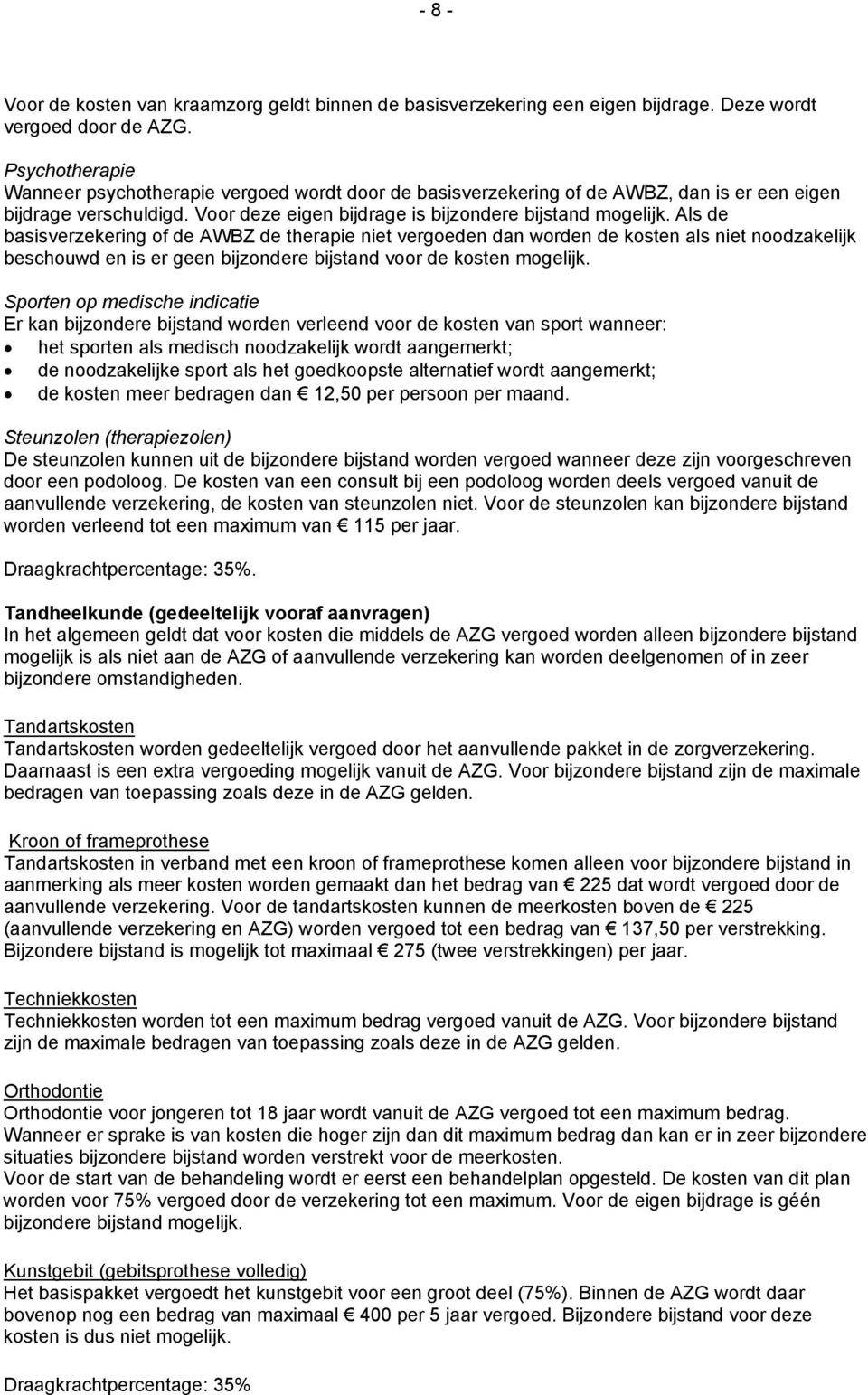 Als de basisverzekering of de AWBZ de therapie niet vergoeden dan worden de kosten als niet noodzakelijk beschouwd en is er geen bijzondere bijstand voor de kosten mogelijk.