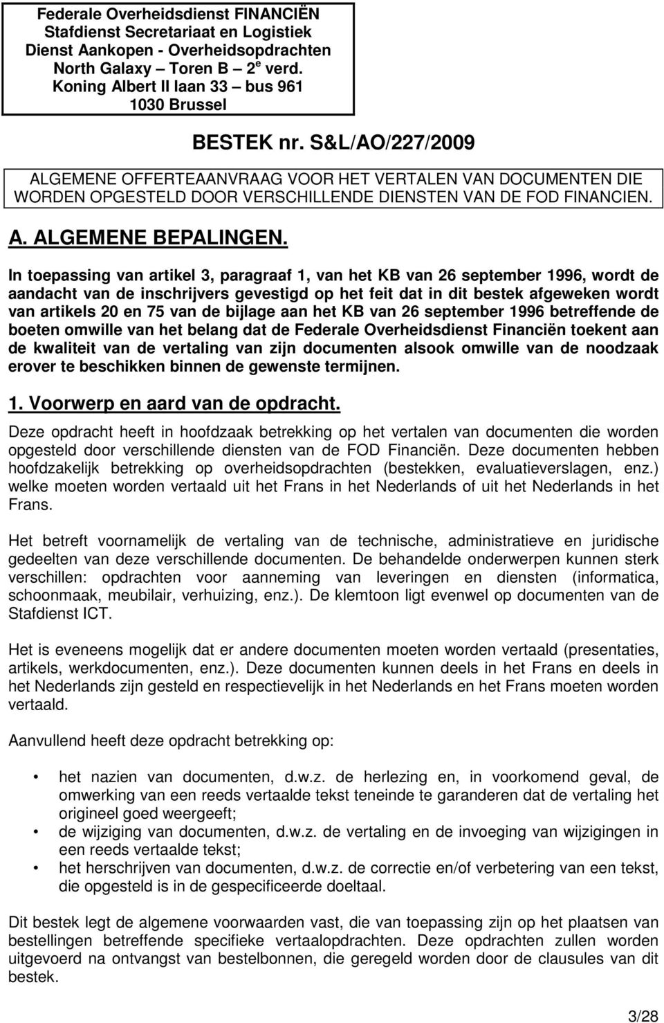 In toepassing van artikel 3, paragraaf 1, van het KB van 26 september 1996, wordt de aandacht van de inschrijvers gevestigd op het feit dat in dit bestek afgeweken wordt van artikels 20 en 75 van de