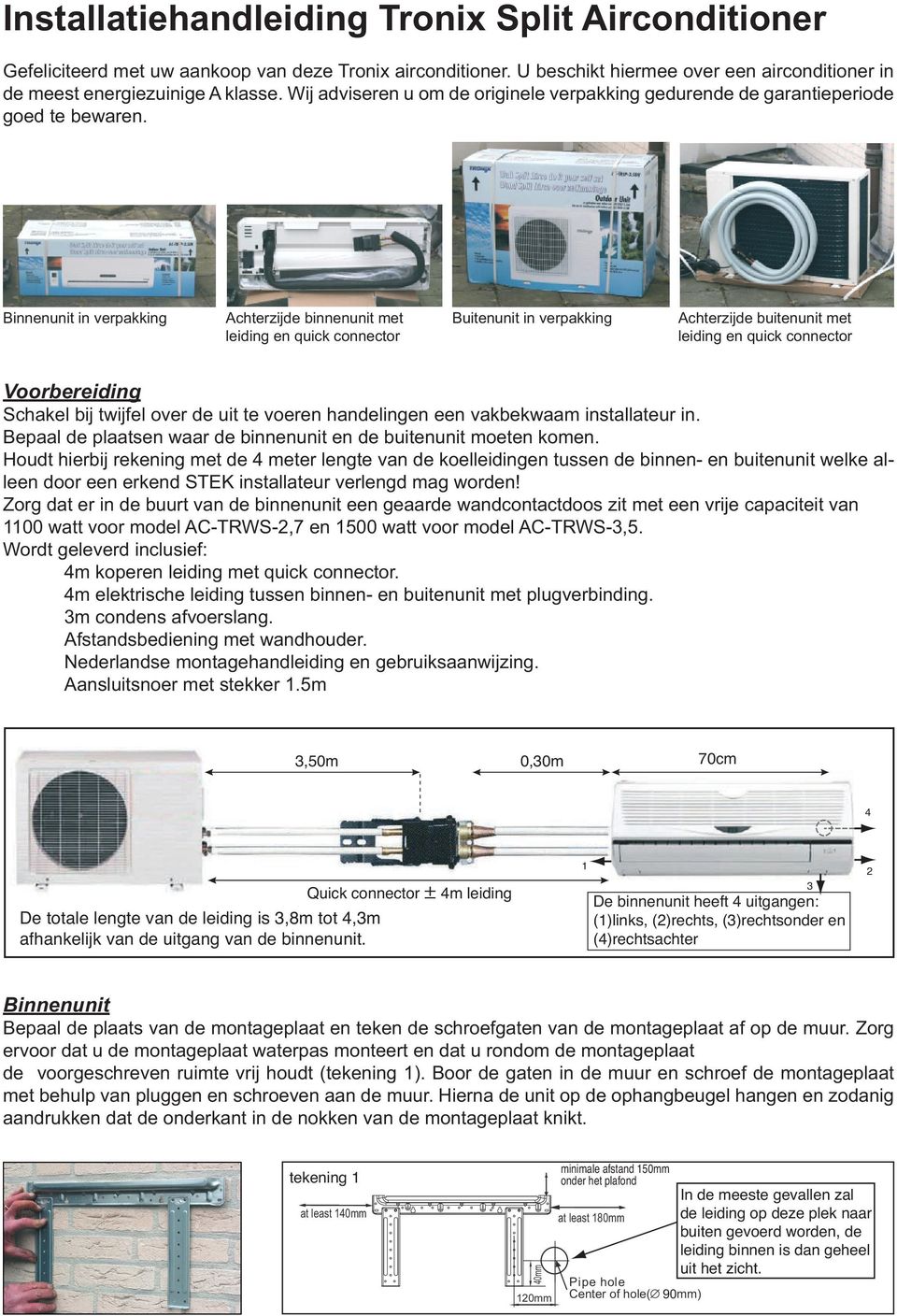 Binnen in verpakking Achterzijde met leiding en quick connector Buiten in verpakking Achterzijde met leiding en quick connector Voorbereiding Schakel bij twijfel over de uit te voeren handelingen een