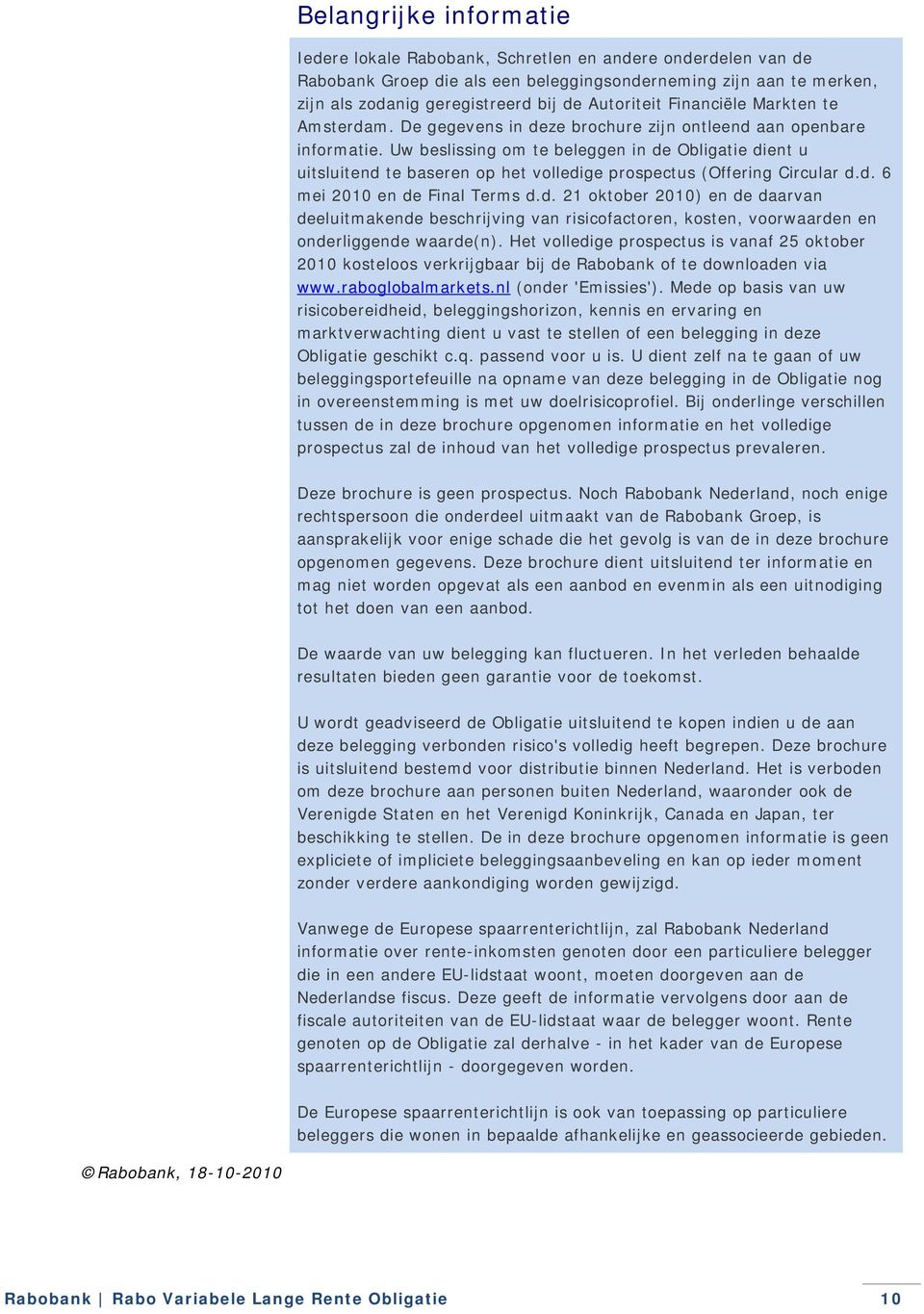 Uw beslissing om te beleggen in de Obligatie dient u uitsluitend te baseren op het volledige prospectus (Offering Circular d.d. 6 mei 2010 en de Final Terms d.d. 21 oktober 2010) en de daarvan deeluitmakende beschrijving van risicofactoren, kosten, voorwaarden en onderliggende waarde(n).