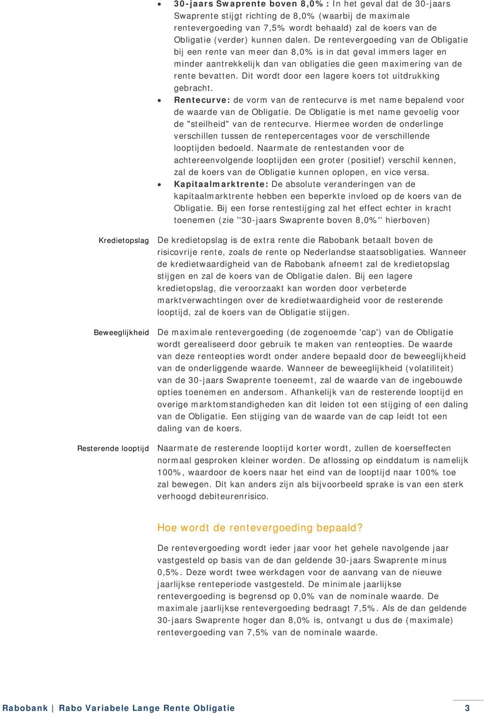 Dit wordt door een lagere koers tot uitdrukking gebracht. Rentecurve: de vorm van de rentecurve is met name bepalend voor de waarde van de Obligatie.