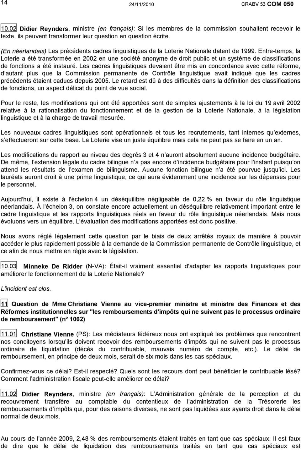 Entre-temps, la Loterie a été transformée en 2002 en une société anonyme de droit public et un système de classifications de fonctions a été instauré.