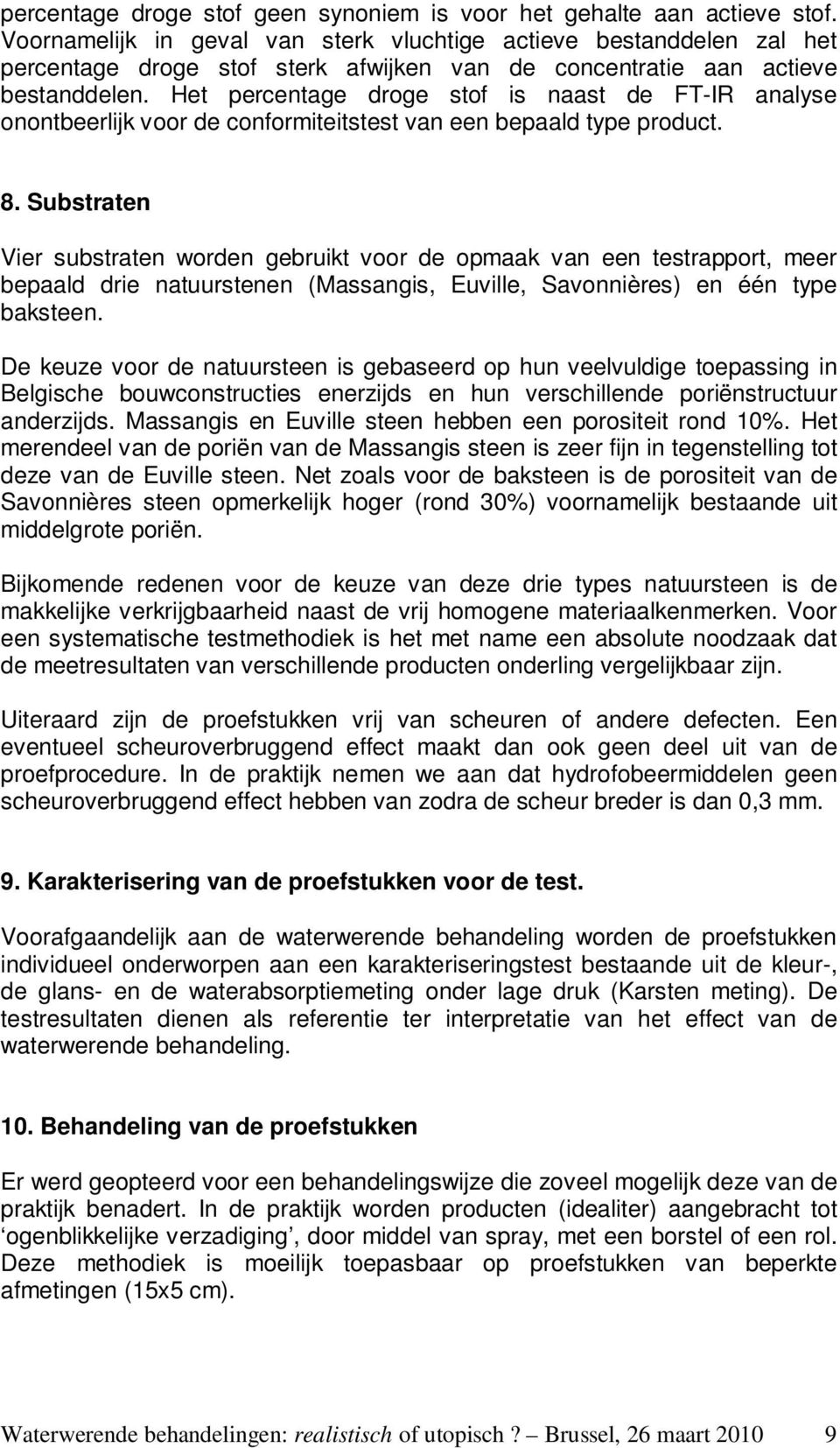 Het percentage droge stof is naast de FT-IR analyse onontbeerlijk voor de conformiteitstest van een bepaald type product. 8.