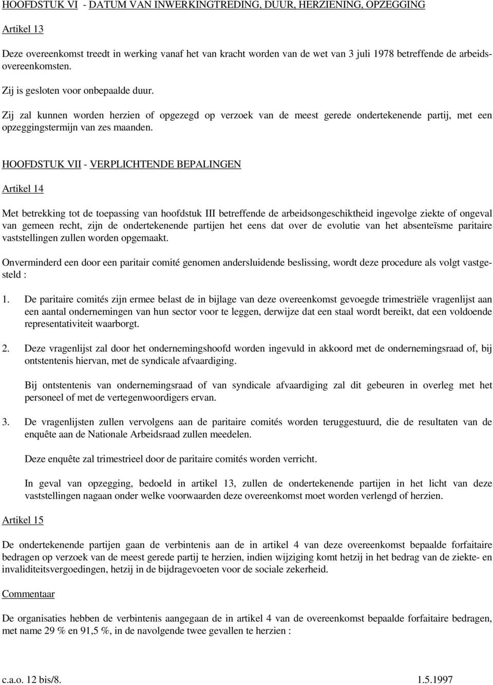 HOOFDSTUK VII - VERPLICHTENDE BEPALINGEN Artikel 14 Met betrekking tot de toepassing van hoofdstuk III betreffende de arbeidsongeschiktheid ingevolge ziekte of ongeval van gemeen recht, zijn de