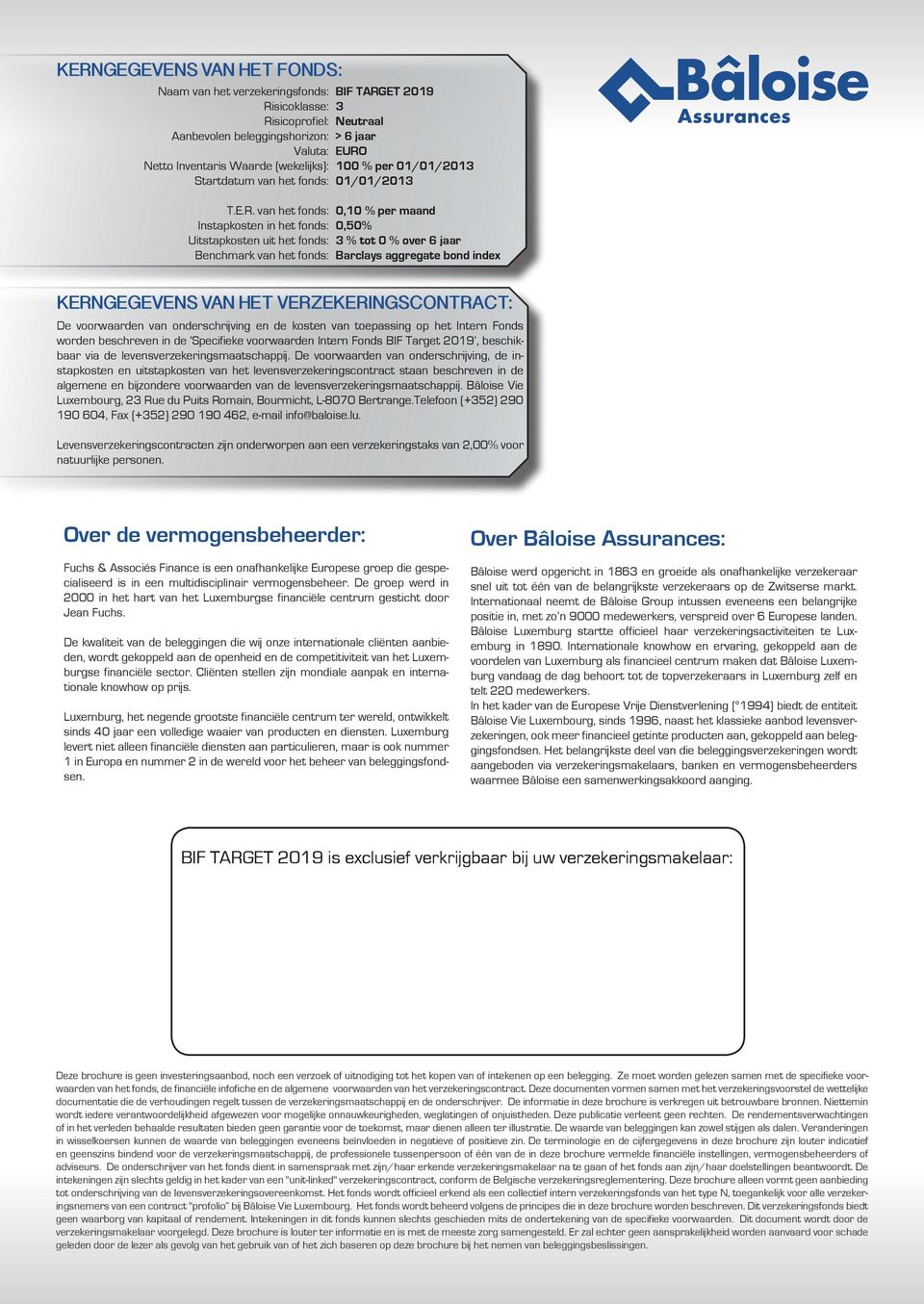 0 % over 6 jaar Barclays aggregate bond index KERNGEGEVENS VAN HET VERZEKERINGSCONTRACT: De voorwaarden van onderschrijving en de kosten van toepassing op het Intern Fonds worden beschreven in de