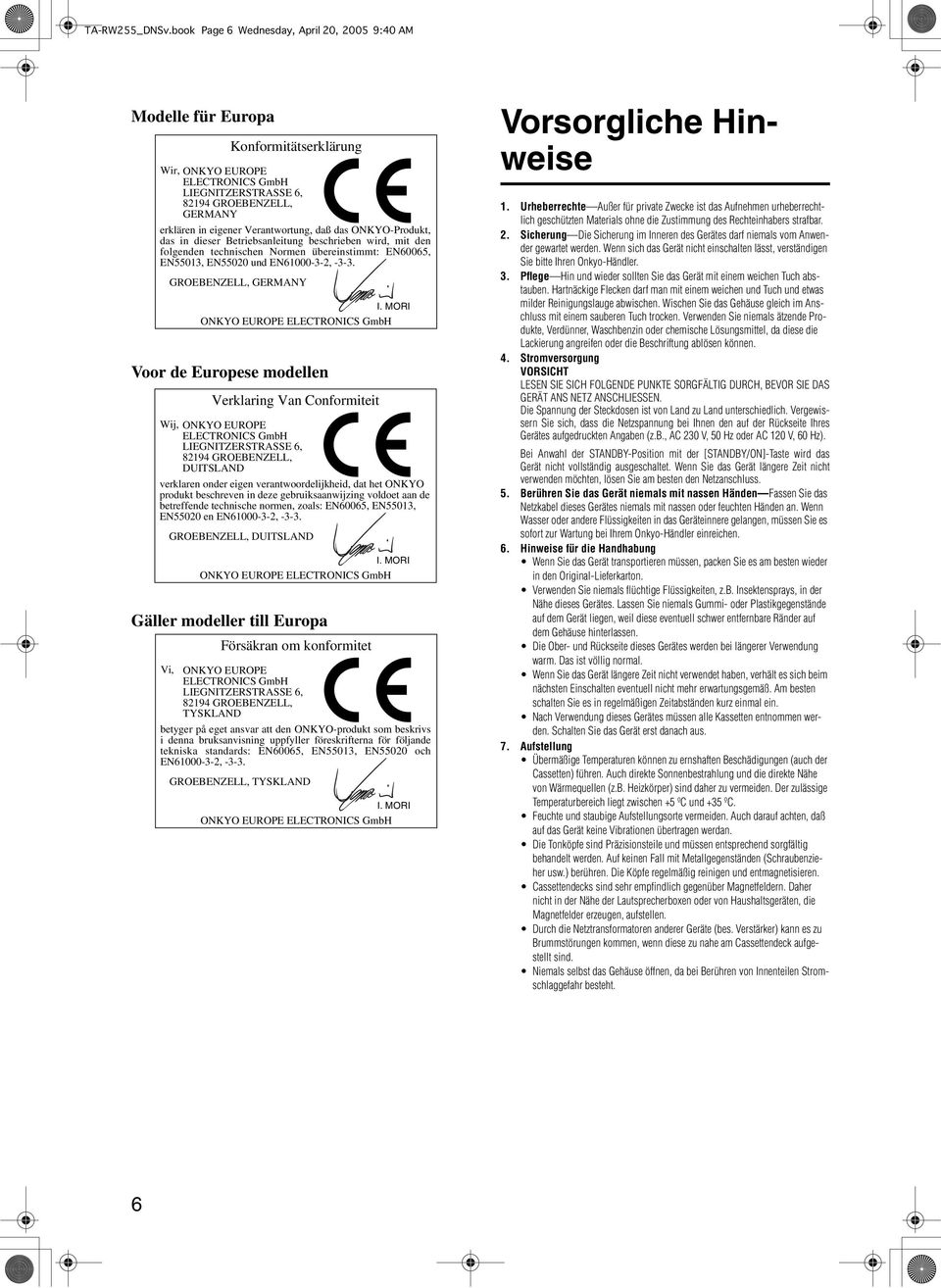 Verantwortung, daß das ONKYO-Produkt, das in dieser Betriebsanleitung beschrieben wird, mit den folgenden technischen Normen übereinstimmt: EN60065, EN55013, EN55020 und EN61000-3-2, -3-3.