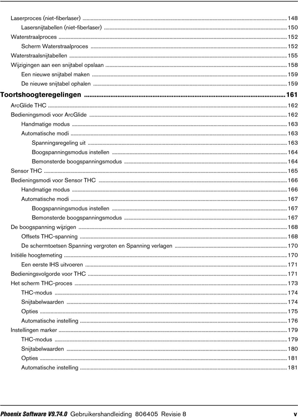 ..163 Spanningsregeling uit...163 Boogspanningsmodus instellen...164 Bemonsterde boogspanningsmodus...164 Sensor THC...165 Bedieningsmodi voor Sensor THC...166 Handmatige modus...166 Automatische modi.