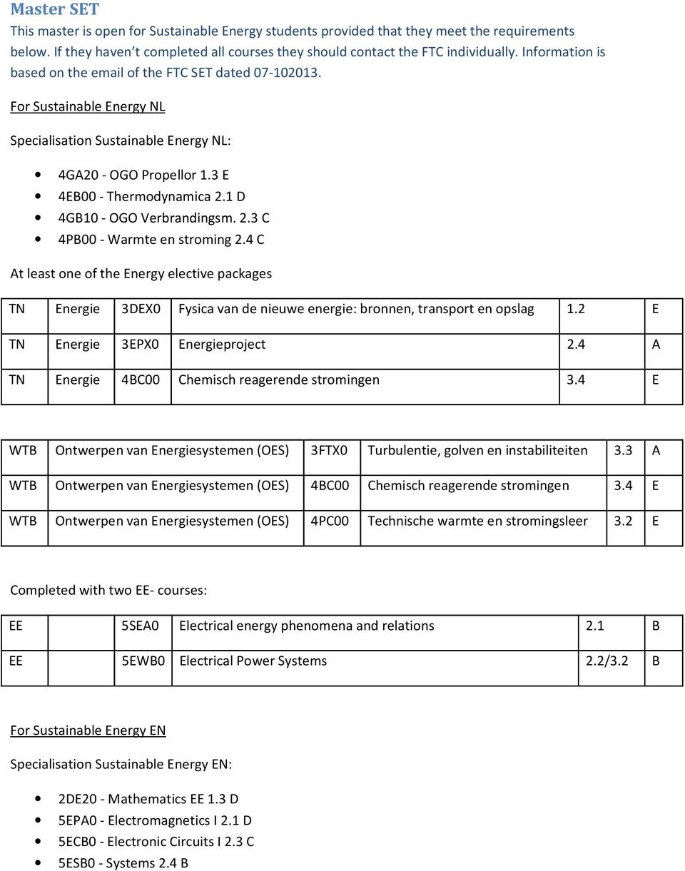 1 D 4GB10 - OGO Verbrandingsm. 2.3 C 4PB00 - Warmte en stroming 2.4 C At least one of the Energy elective packages TN Energie 3DEX0 Fysica van de nieuwe energie: bronnen, transpt en opslag 1.