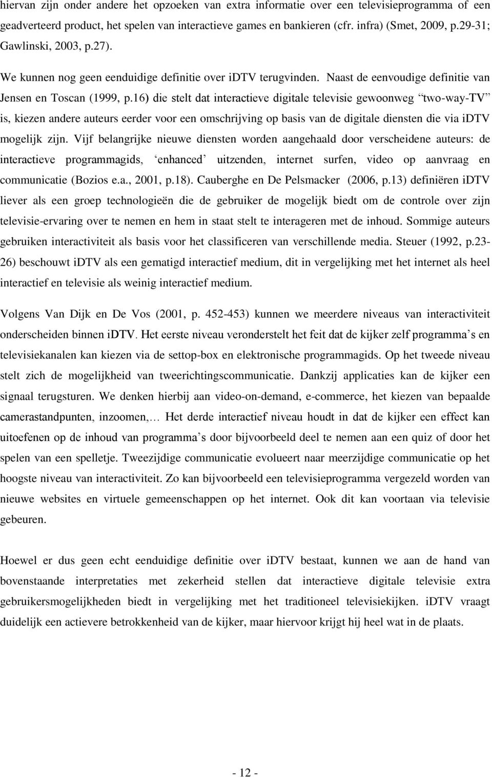 16) die stelt dat interactieve digitale televisie gewoonweg two-way-tv is, kiezen andere auteurs eerder voor een omschrijving op basis van de digitale diensten die via idtv mogelijk zijn.