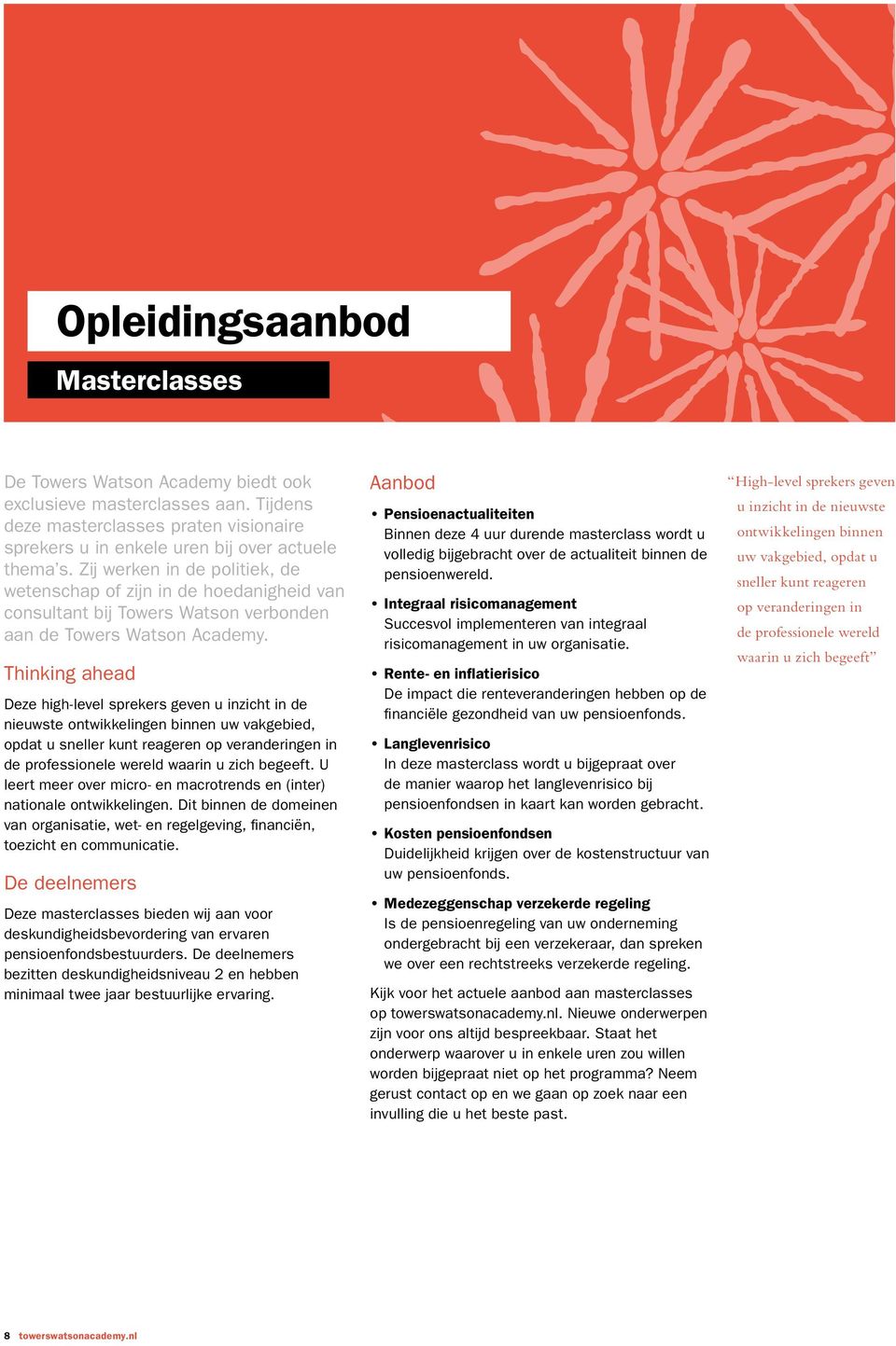 Thinking ahead Deze high-level sprekers geven u inzicht in de nieuwste ontwikkelingen binnen uw vakgebied, opdat u sneller kunt reageren op veranderingen in de professionele wereld waarin u zich