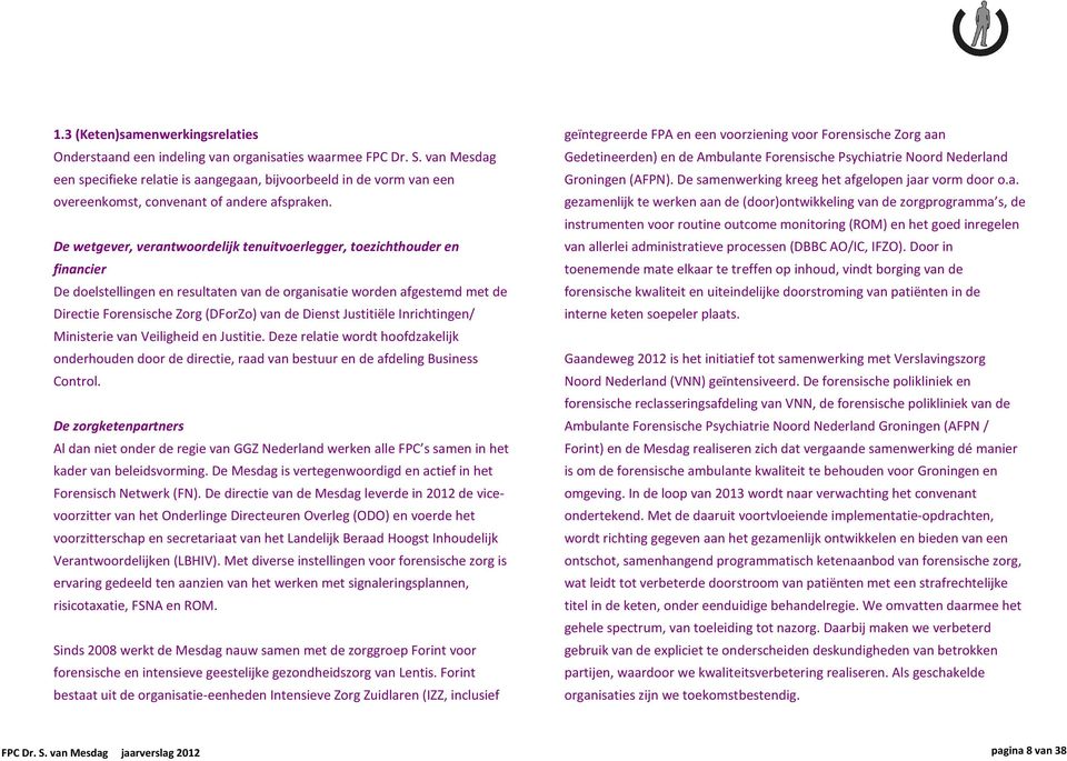 De wetgever, verantwoordelijk tenuitvoerlegger, toezichthouder en financier De doelstellingen en resultaten van de organisatie worden afgestemd met de Directie Forensische Zorg (DForZo) van de Dienst