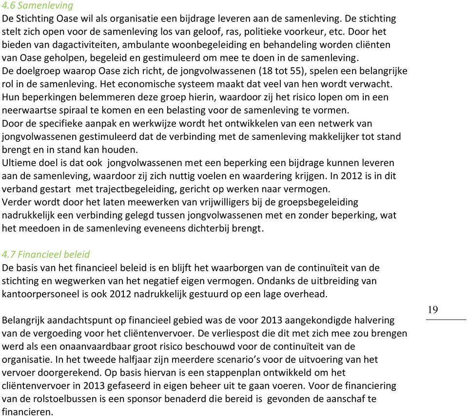 De doelgroep waarop Oase zich richt, de jongvolwassenen (18 tot 55), spelen een belangrijke rol in de samenleving. Het economische systeem maakt dat veel van hen wordt verwacht.