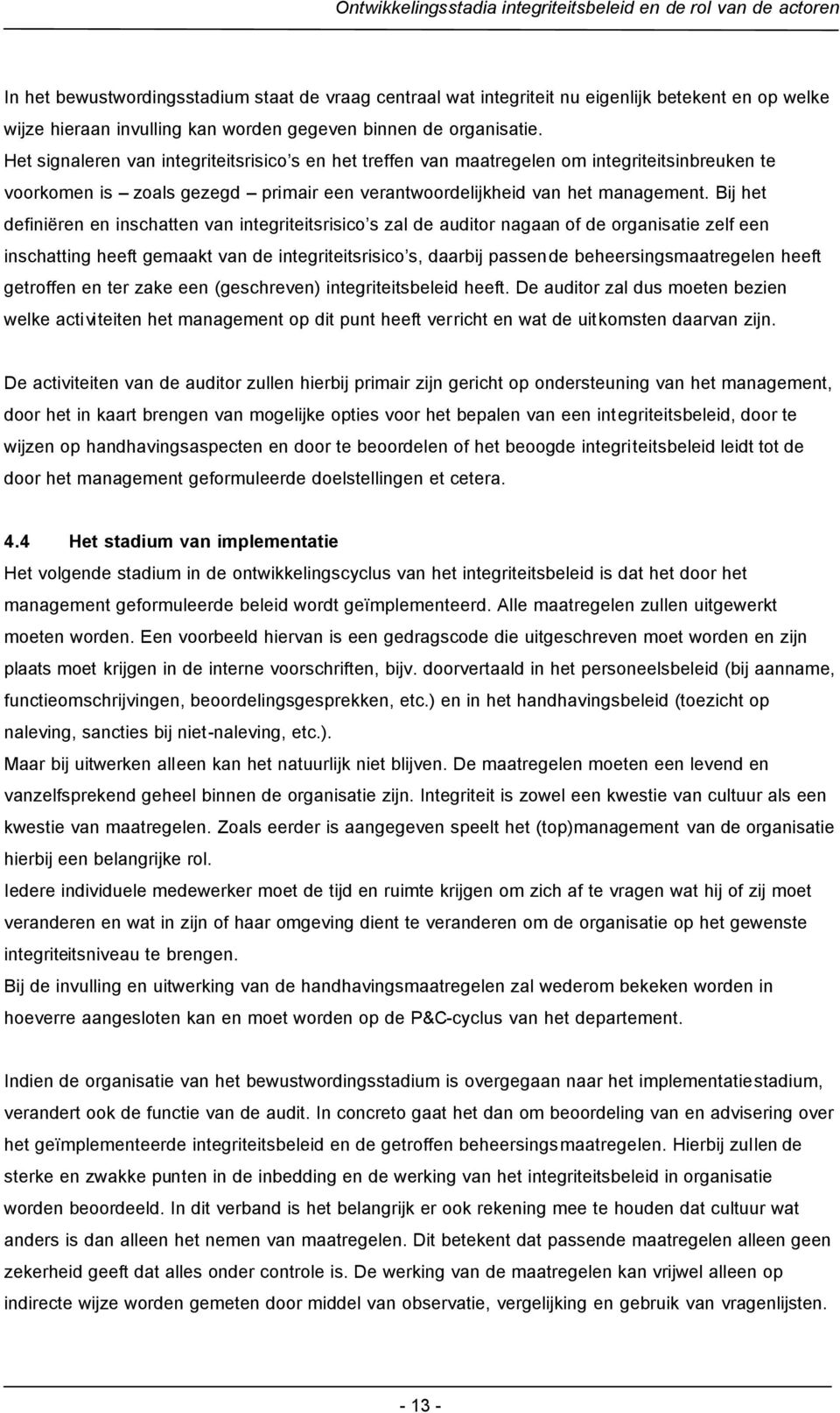 Het signaleren van integriteitsrisico s en het treffen van maatregelen om integriteitsinbreuken te voorkomen is zoals gezegd primair een verantwoordelijkheid van het management.