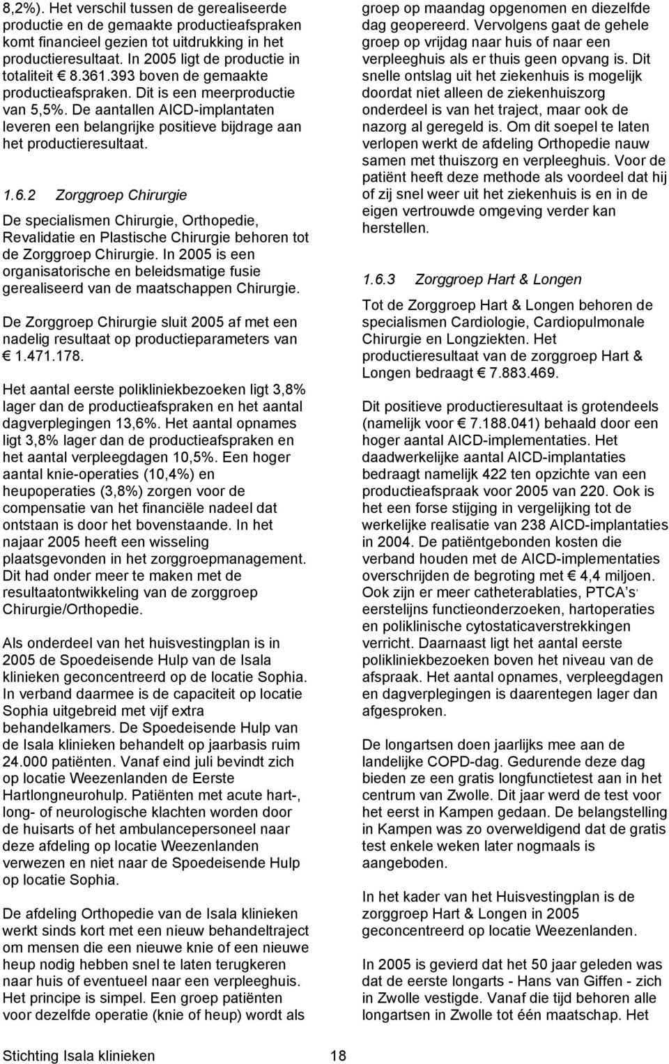 2 Zorggroep Chirurgie De specialismen Chirurgie, Orthopedie, Revalidatie en Plastische Chirurgie behoren tot de Zorggroep Chirurgie.