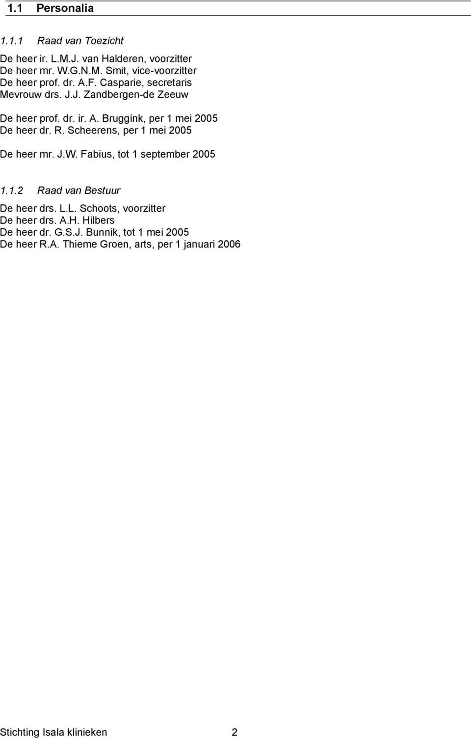 Scheerens, per 1 mei 2005 De heer mr. J.W. Fabius, tot 1 september 2005 1.1.2 Raad van Bestuur De heer drs. L.
