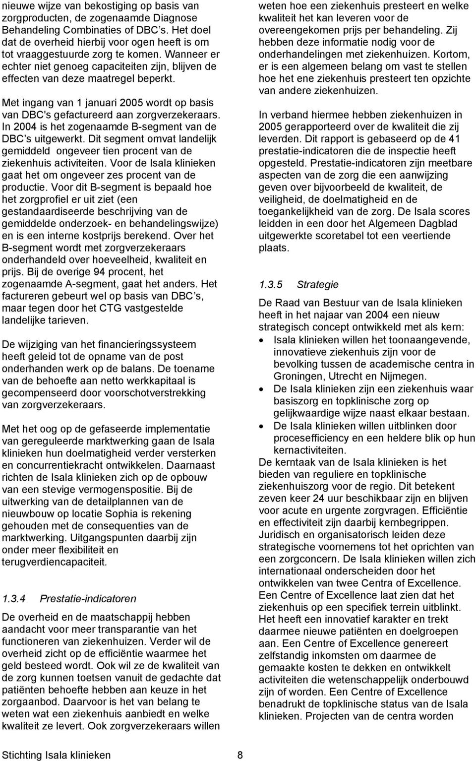 Met ingang van 1 januari 2005 wordt op basis van DBC's gefactureerd aan zorgverzekeraars. In 2004 is het zogenaamde B-segment van de DBC s uitgewerkt.