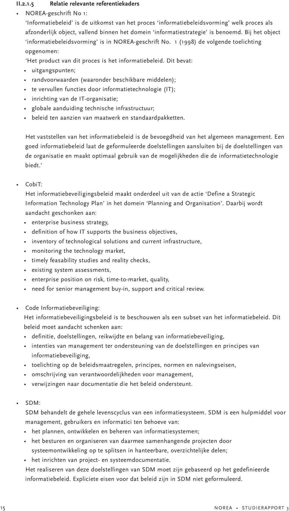 informatiestrategie is benoemd. Bij het object informatiebeleidsvorming is in NOREA-geschrift No. 1 (1998) de volgende toelichting opgenomen: Het product van dit proces is het informatiebeleid.