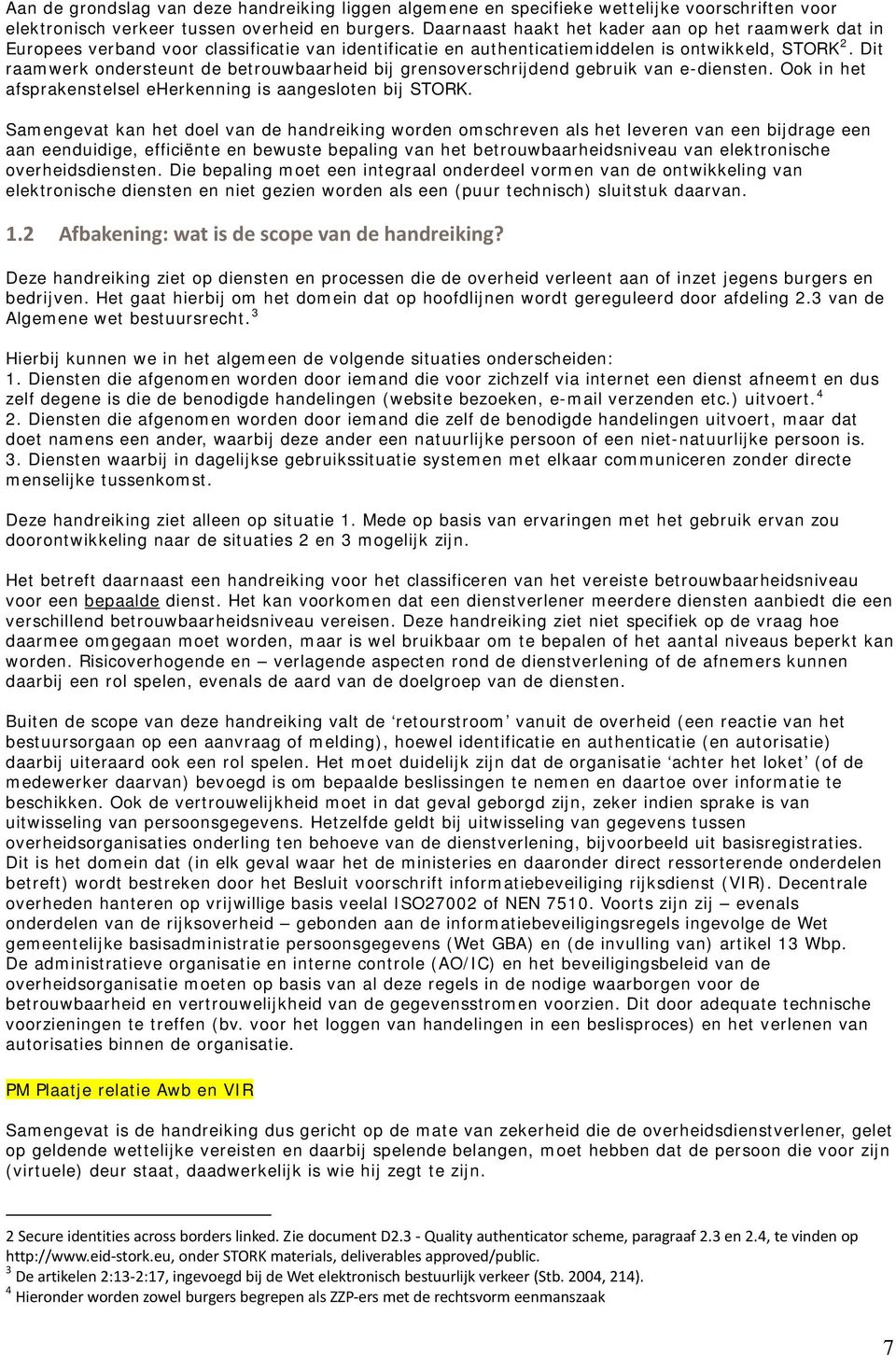 Dit raamwerk ondersteunt de betrouwbaarheid bij grensoverschrijdend gebruik van e-diensten. Ook in het afsprakenstelsel eherkenning is aangesloten bij STORK.