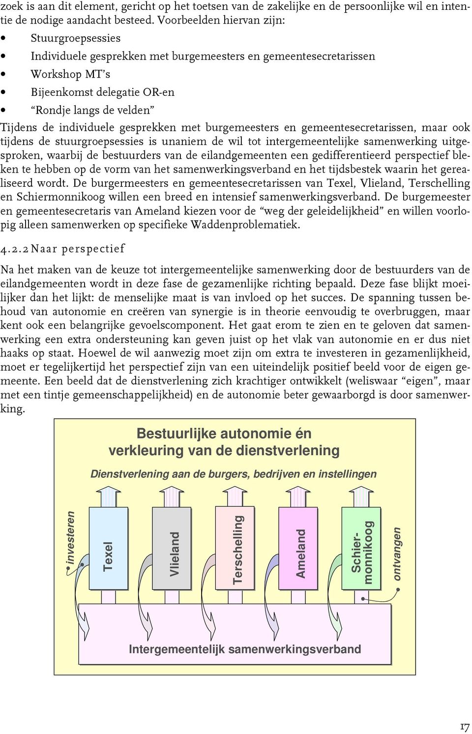 gesprekken met burgemeesters en gemeentesecretarissen, maar ook tijdens de stuurgroepsessies is unaniem de wil tot intergemeentelijke samenwerking uitgesproken, waarbij de bestuurders van de