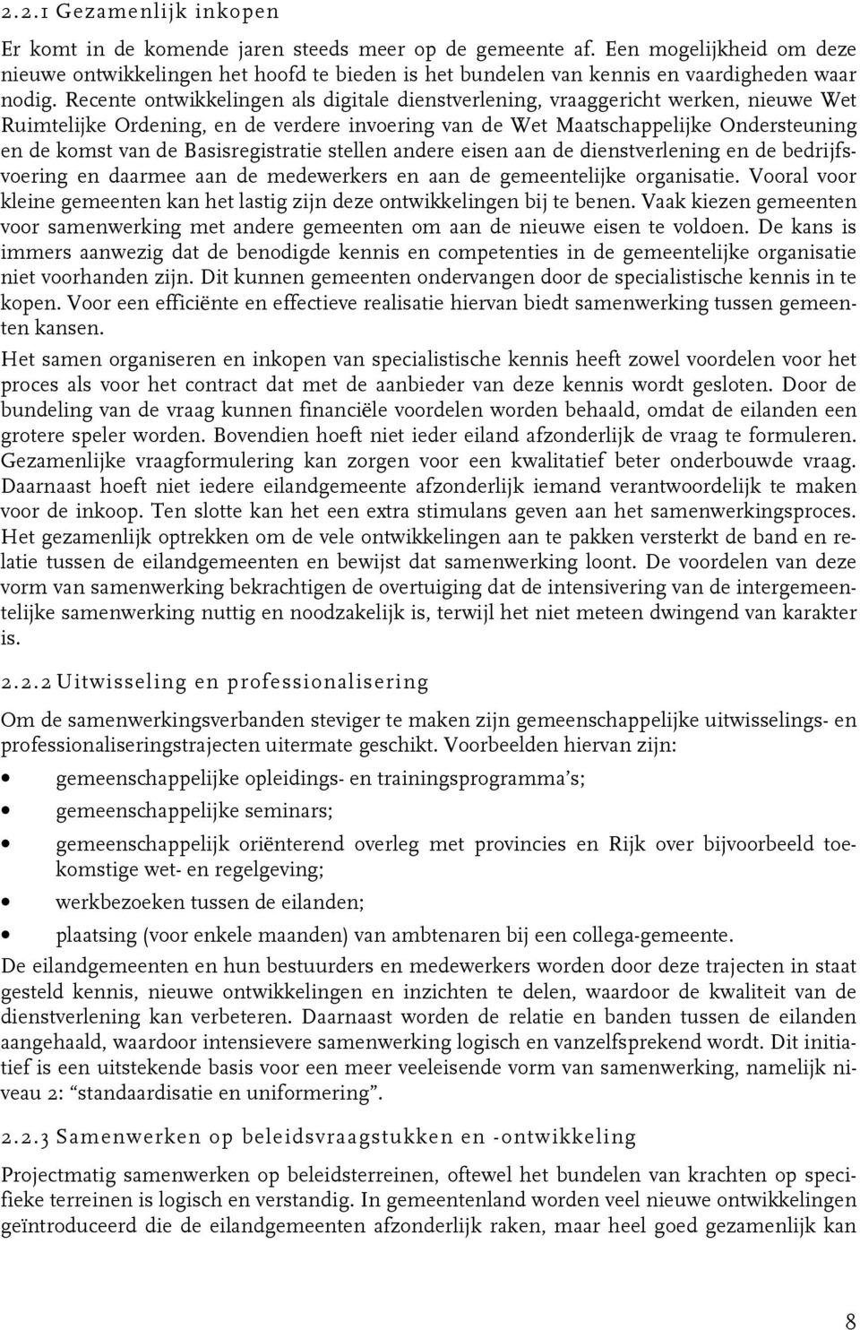 Recente ontwikkelingen als digitale dienstverlening, vraaggericht werken, nieuwe Wet Ruimtelijke Ordening, en de verdere invoering van de Wet Maatschappelijke Ondersteuning en de komst van de