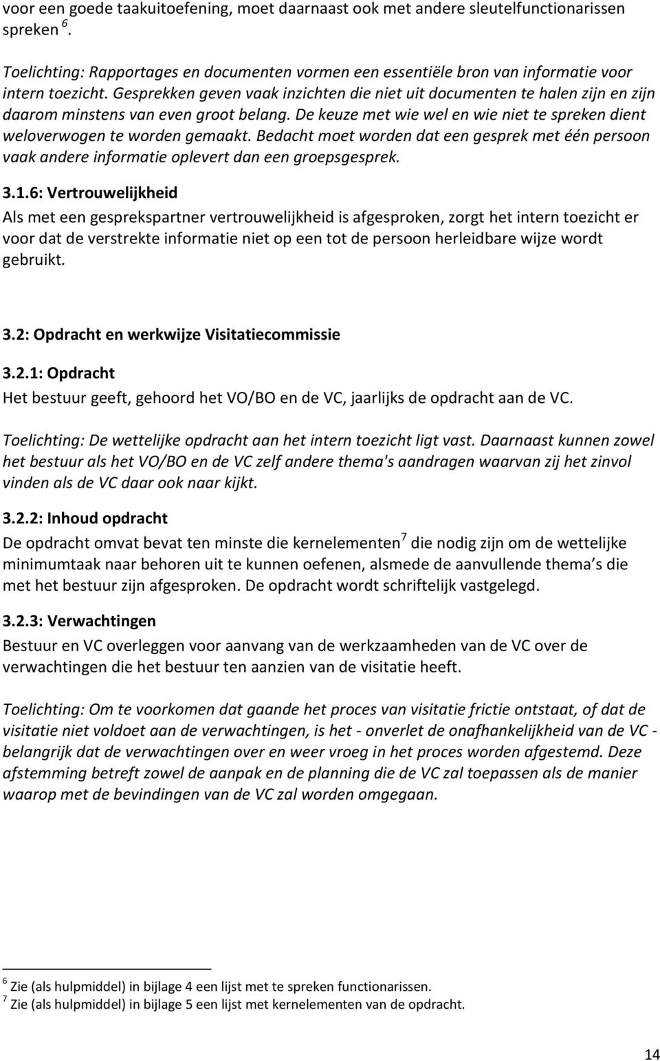 Bedacht moet worden dat een gesprek met één persoon vaak andere informatie oplevert dan een groepsgesprek. 3.1.