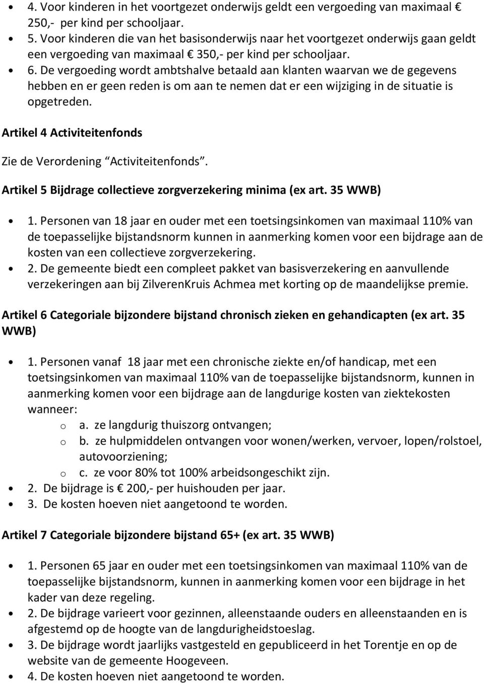 De vergoeding wordt ambtshalve betaald aan klanten waarvan we de gegevens hebben en er geen reden is om aan te nemen dat er een wijziging in de situatie is opgetreden.