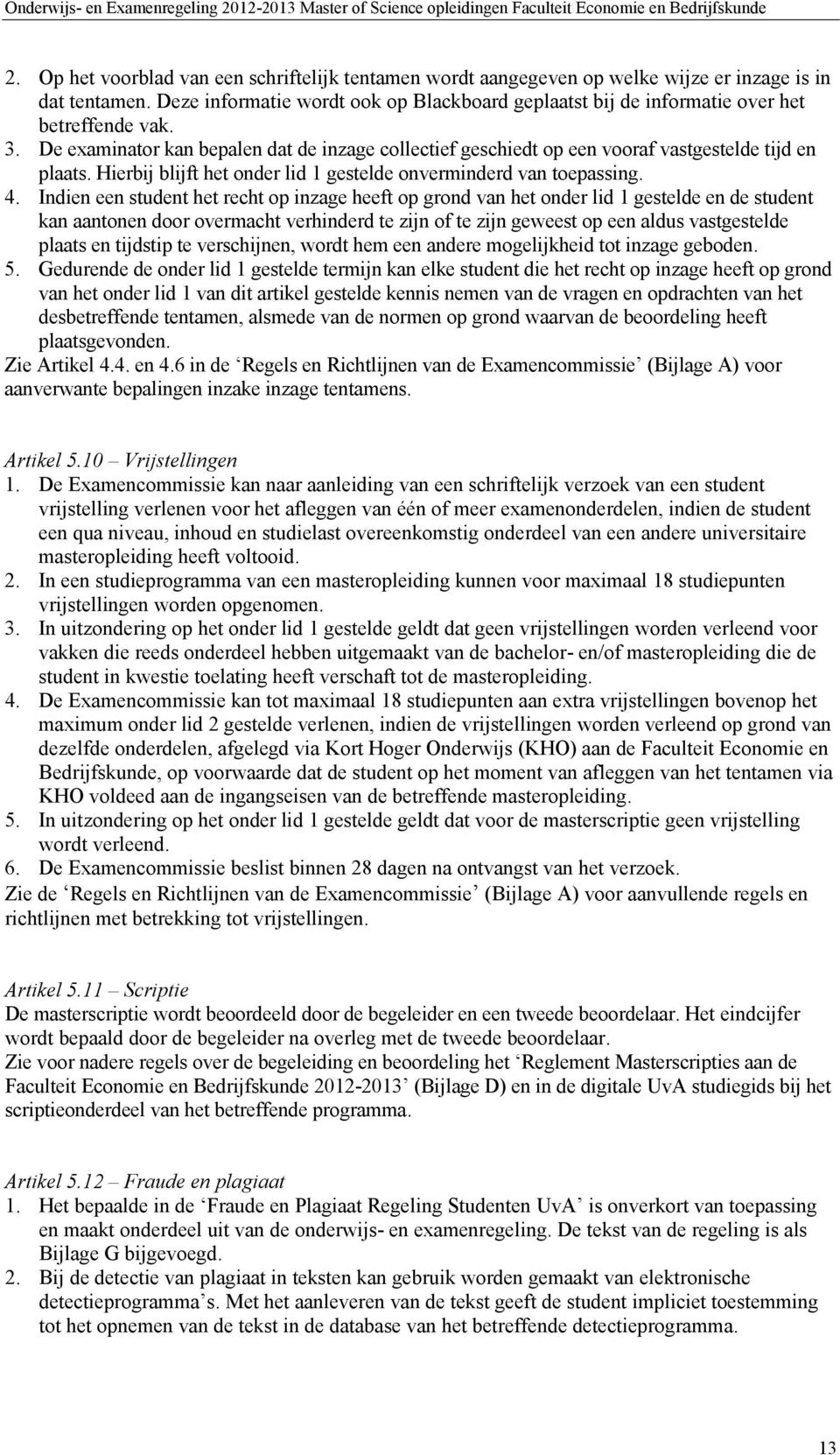 Deze informatie wordt ook op Blackboard geplaatst bij de informatie over het betreffende vak. 3. De examinator kan bepalen dat de inzage collectief geschiedt op een vooraf vastgestelde tijd en plaats.