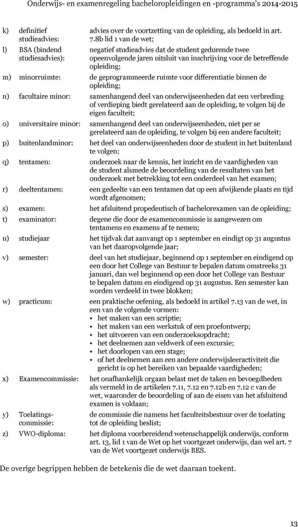 differentiatie binnen de opleiding; n) facultaire minor: samenhangend deel van onderwijseenheden dat een verbreding of verdieping biedt gerelateerd aan de opleiding, te volgen bij de eigen faculteit;