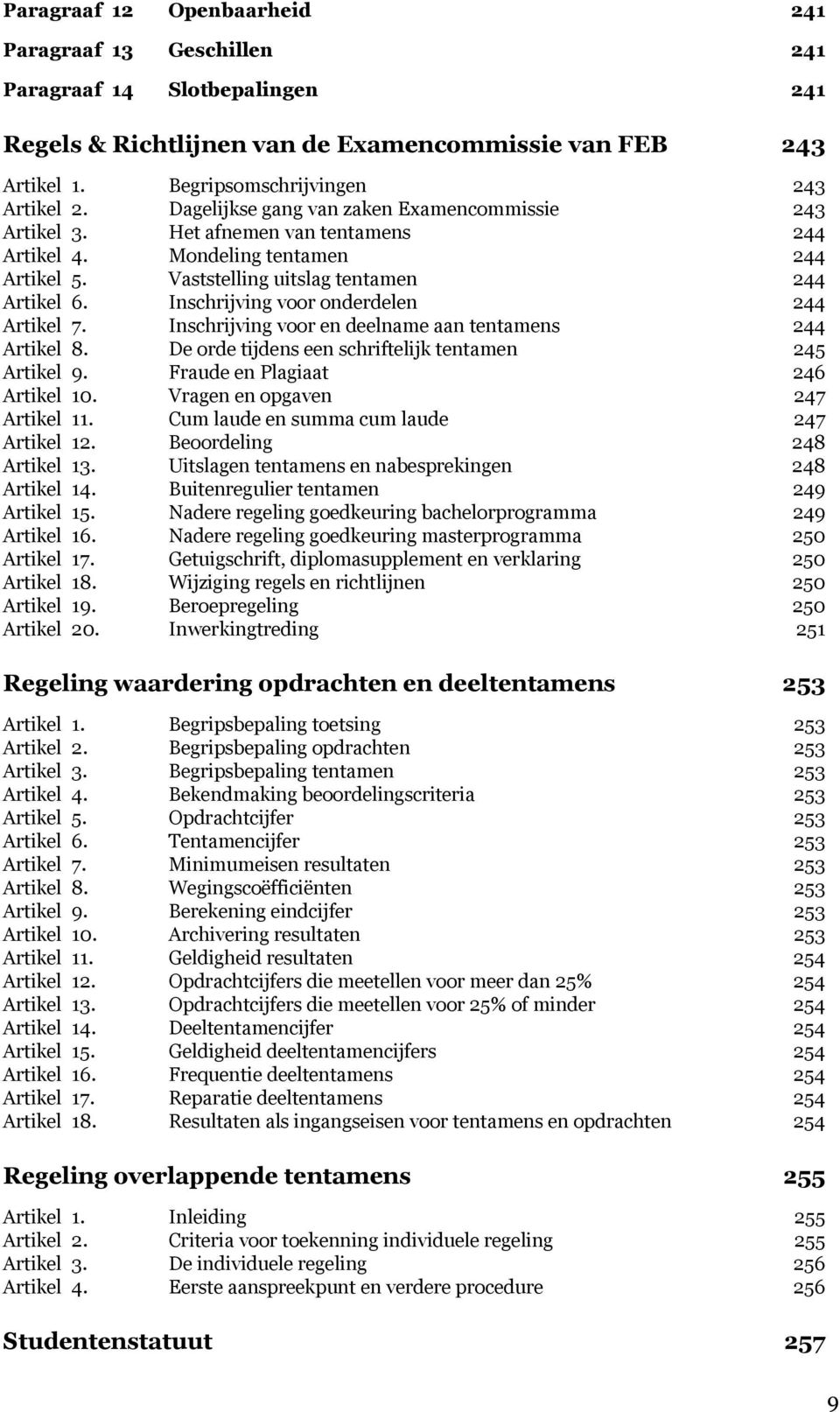 Inschrijving voor onderdelen 244 Artikel 7. Inschrijving voor en deelname aan tentamens 244 Artikel 8. De orde tijdens een schriftelijk tentamen 245 Artikel 9. Fraude en Plagiaat 246 Artikel 10.