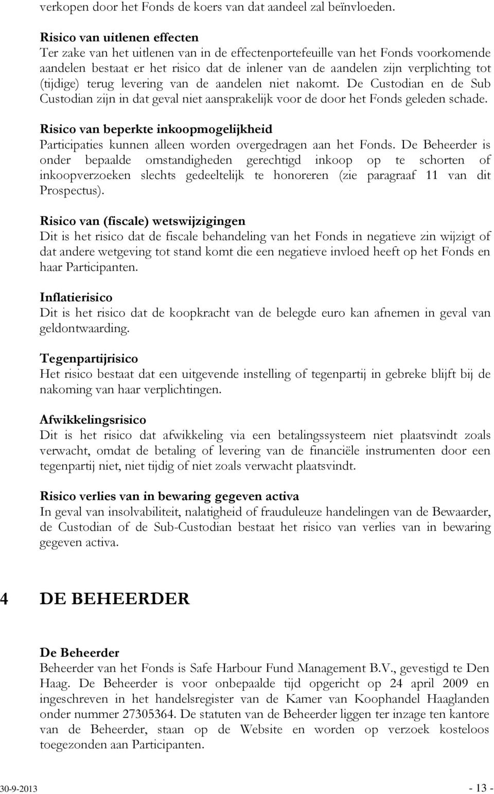 (tijdige) terug levering van de aandelen niet nakomt. De Custodian en de Sub Custodian zijn in dat geval niet aansprakelijk voor de door het Fonds geleden schade.