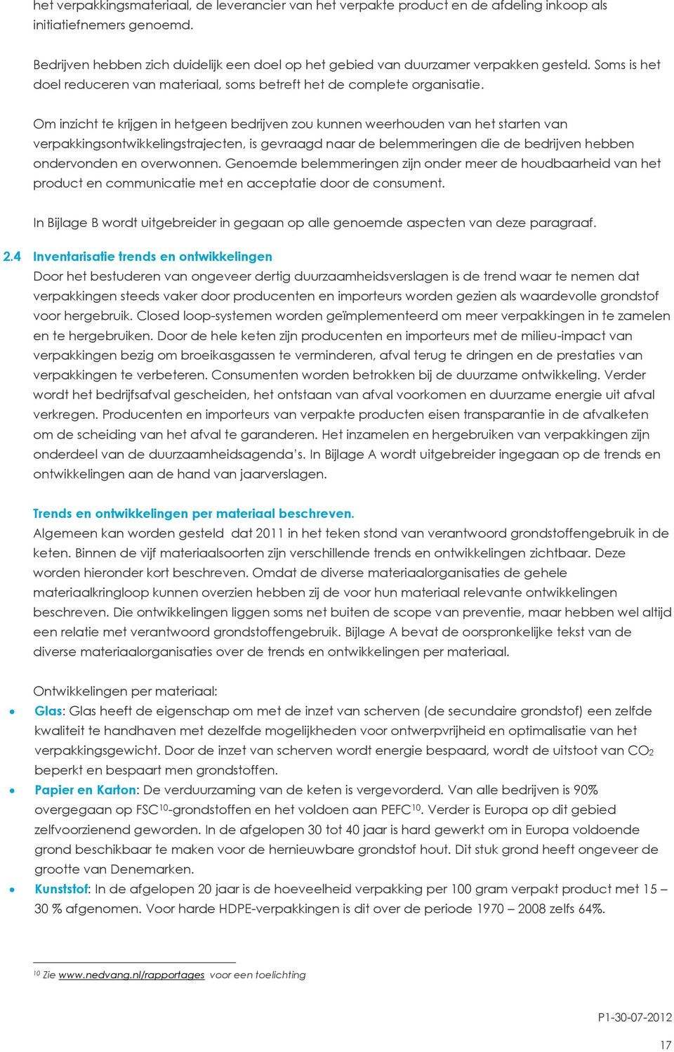 Om inzicht te krijgen in hetgeen bedrijven zou kunnen weerhouden van het starten van verpakkingsontwikkelingstrajecten, is gevraagd naar de belemmeringen die de bedrijven hebben ondervonden en