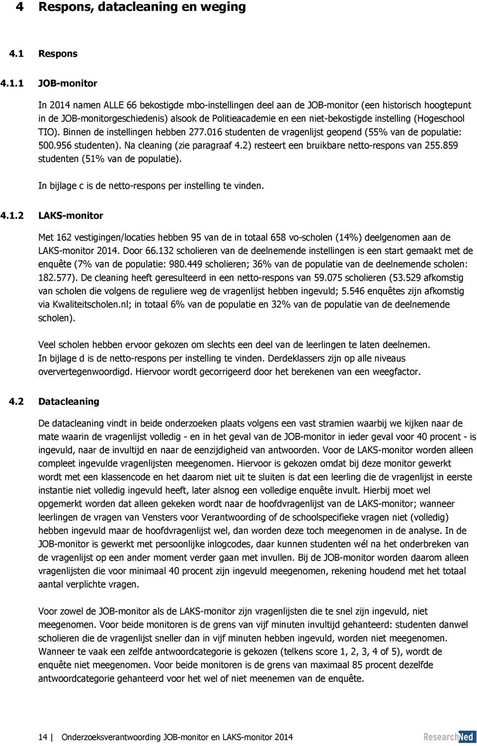 1 JOB-monitor In 2014 namen ALLE 66 bekostigde mbo-instellingen deel aan de JOB-monitor (een historisch hoogtepunt in de JOB-monitorgeschiedenis) alsook de Politieacademie en een niet-bekostigde