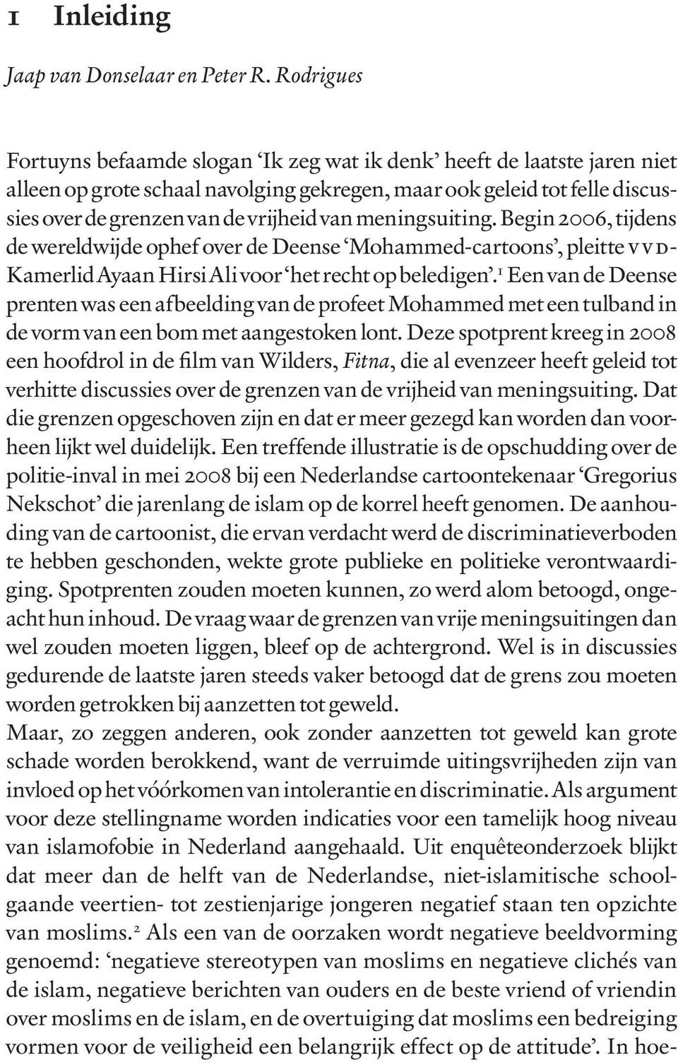 meningsuiting. Begin 2006, tijdens de wereldwijde ophef over de Deense Mohammed-cartoons, pleitte vvd- Kamerlid Ayaan Hirsi Ali voor het recht op beledigen.