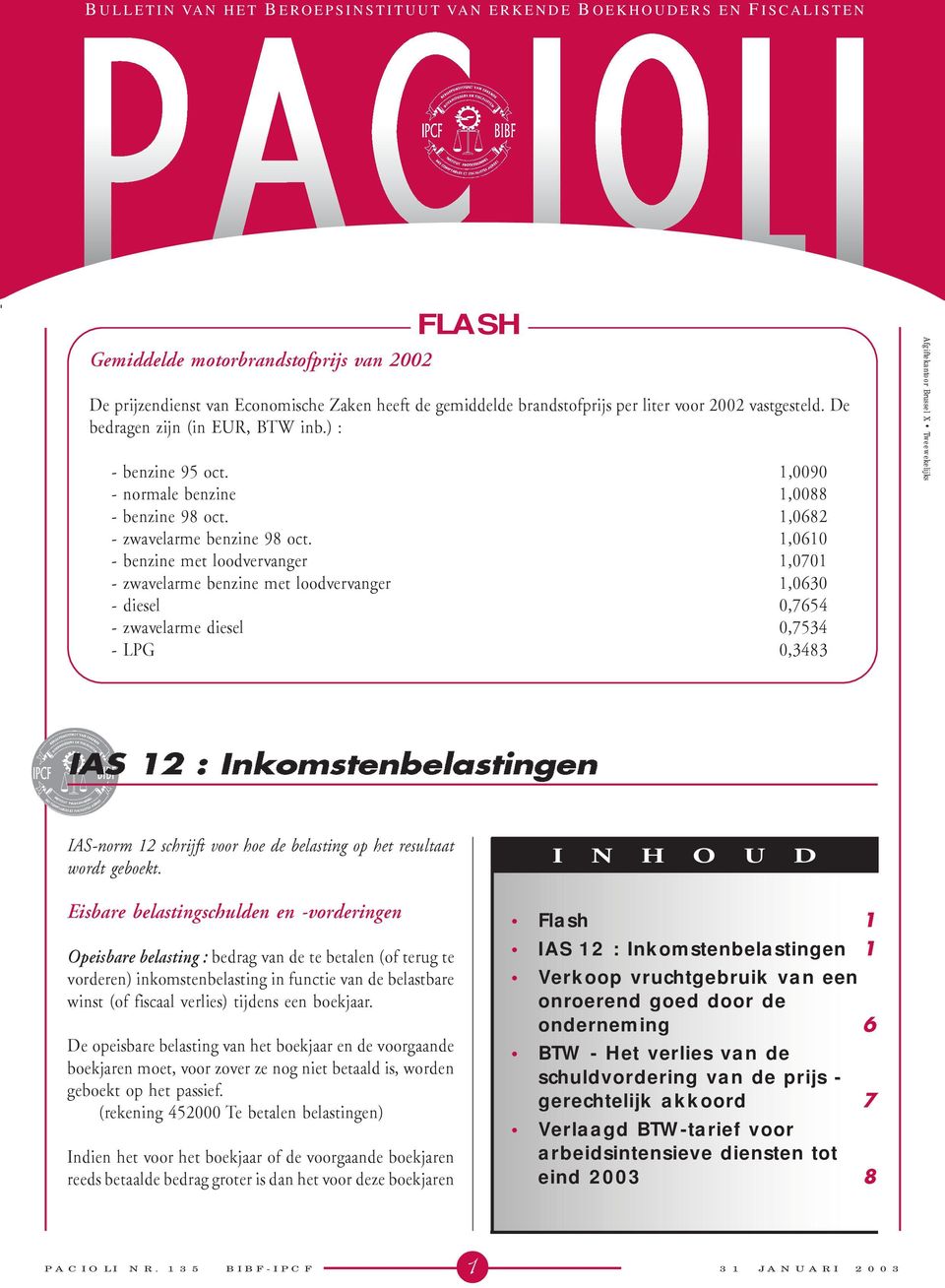 1,0610 - benzine met loodvervanger 1,0701 - zwavelarme benzine met loodvervanger 1,0630 - diesel 0,7654 - zwavelarme diesel 0,7534 - LPG 0,3483 Afgiftekantoor Brussel X Tweewekelijks IAS 12 :