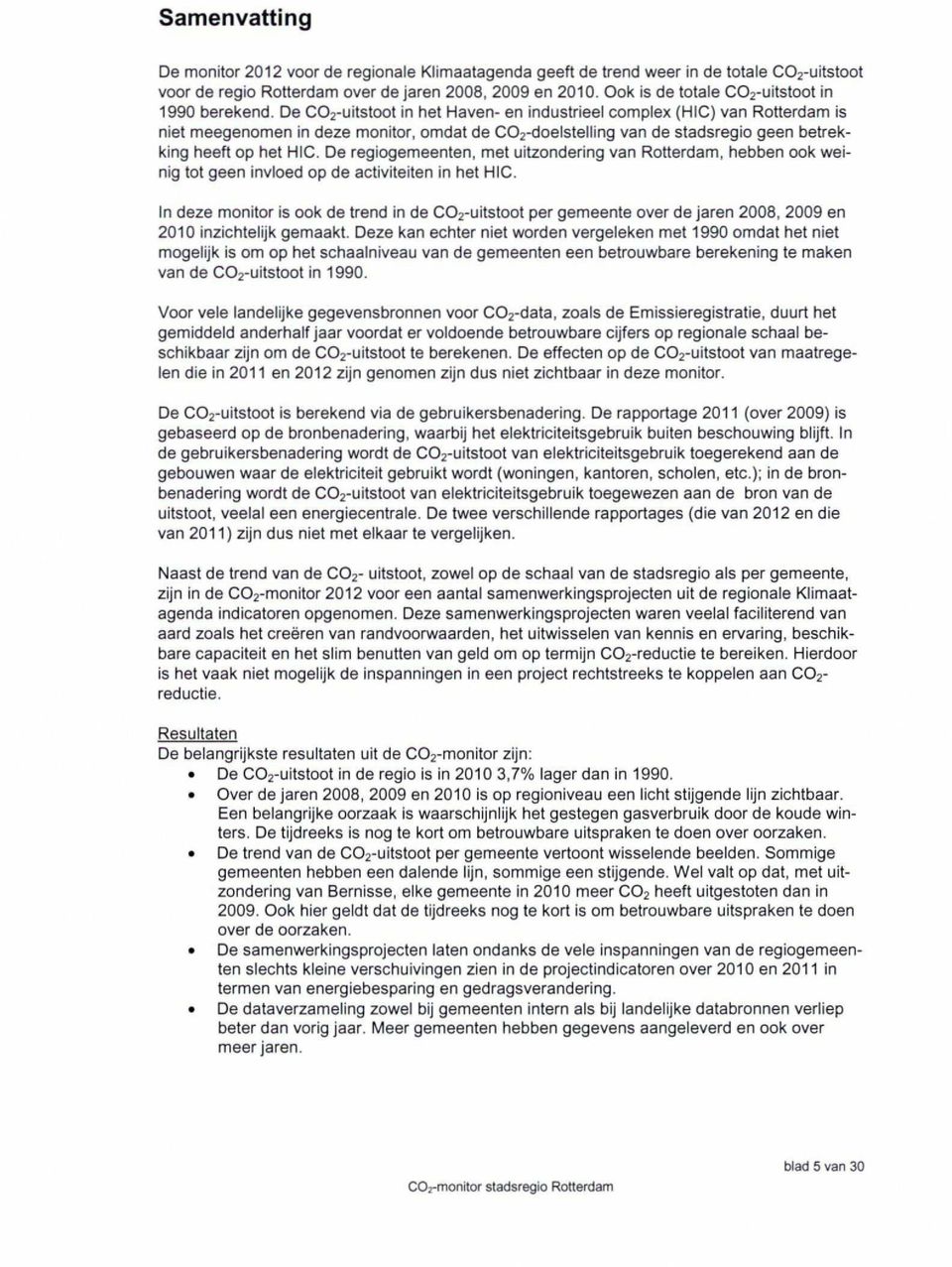 De C02-uitstoot in het Haven- en industrieel complex (HIC) van Rotterdam is niet meegenomen in deze monitor, omdat de C02-doelstelling van de stadsregio geen betrekking heeft op het HIC.