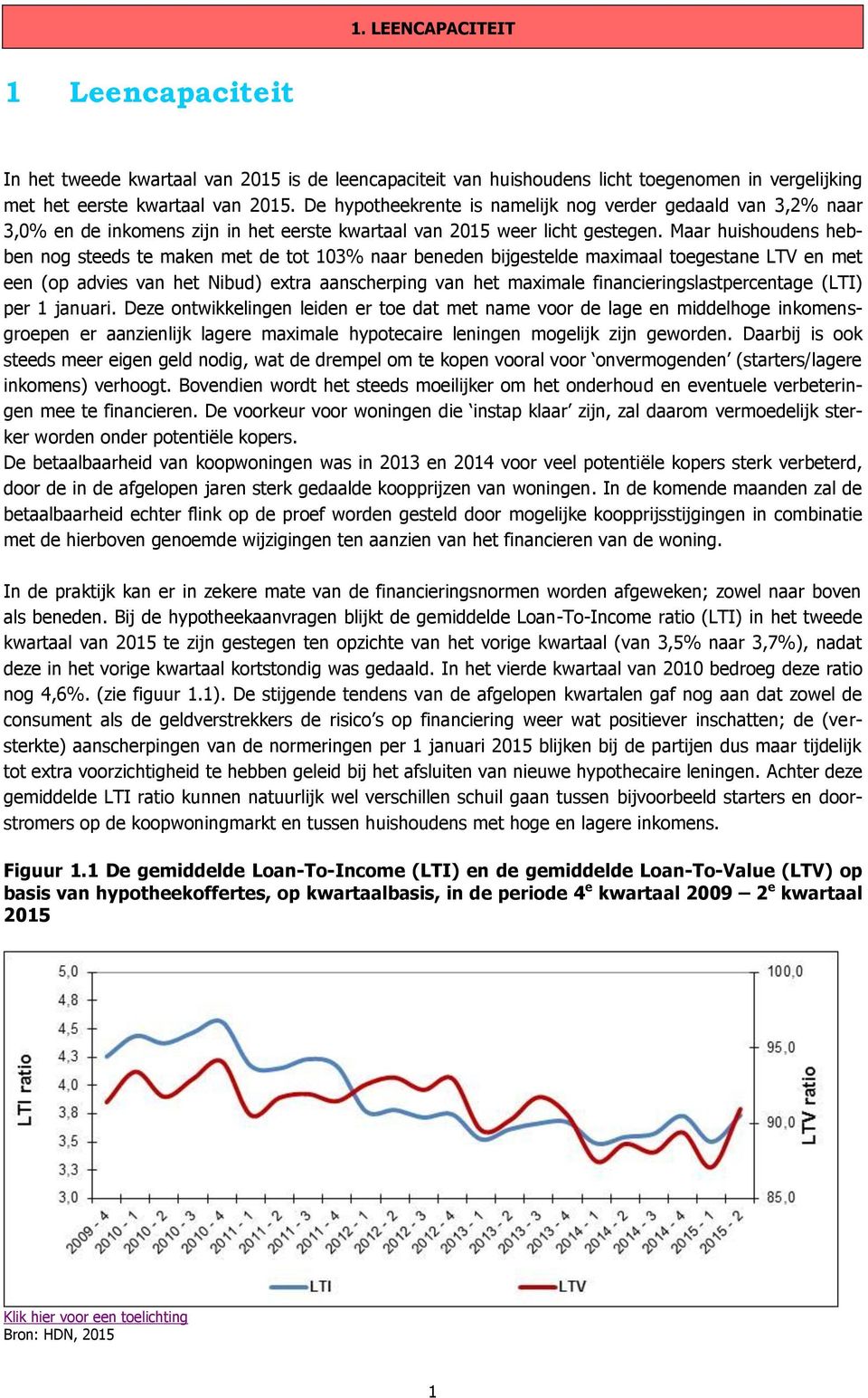 Maar huishoudens hebben nog steeds te maken met de tot 103% naar beneden bijgestelde maximaal toegestane LTV en met een (op advies van het Nibud) extra aanscherping van het maximale